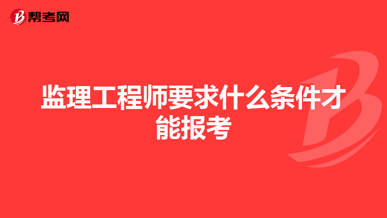 监理工程师要求什么条件才能报考