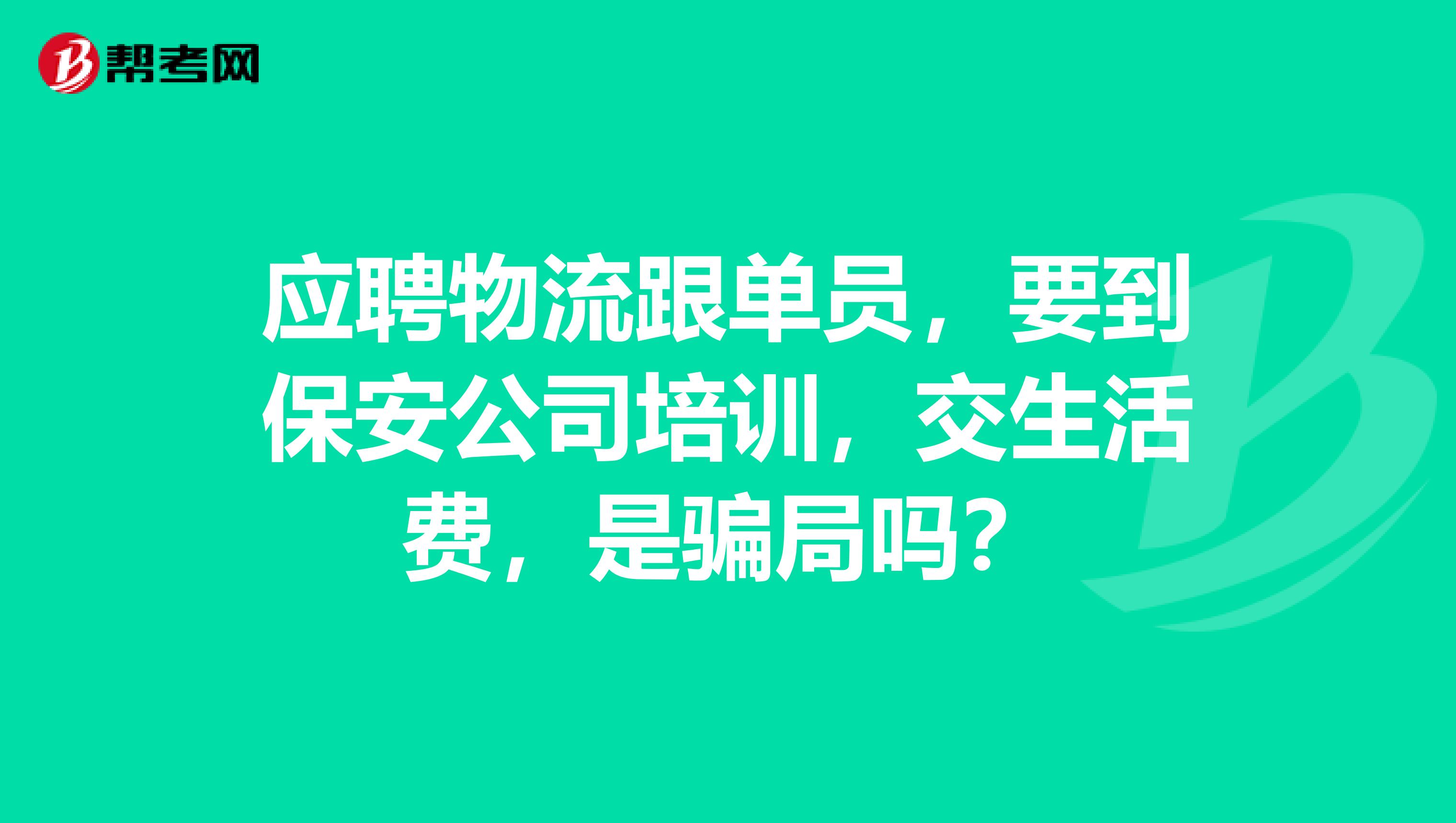 应聘物流跟单员,要到保安公司培训,交生活费,是骗局吗?