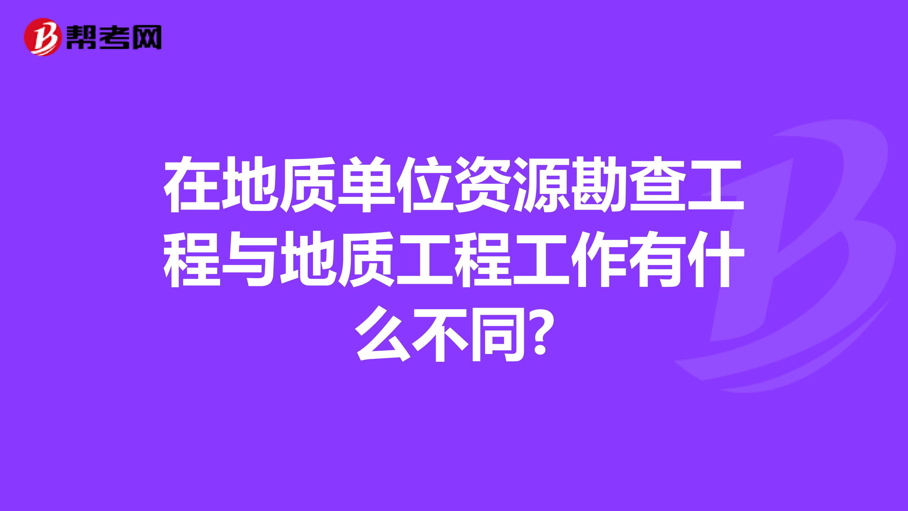 在地质单位资源勘查工程与地质工程工作有什么不同?