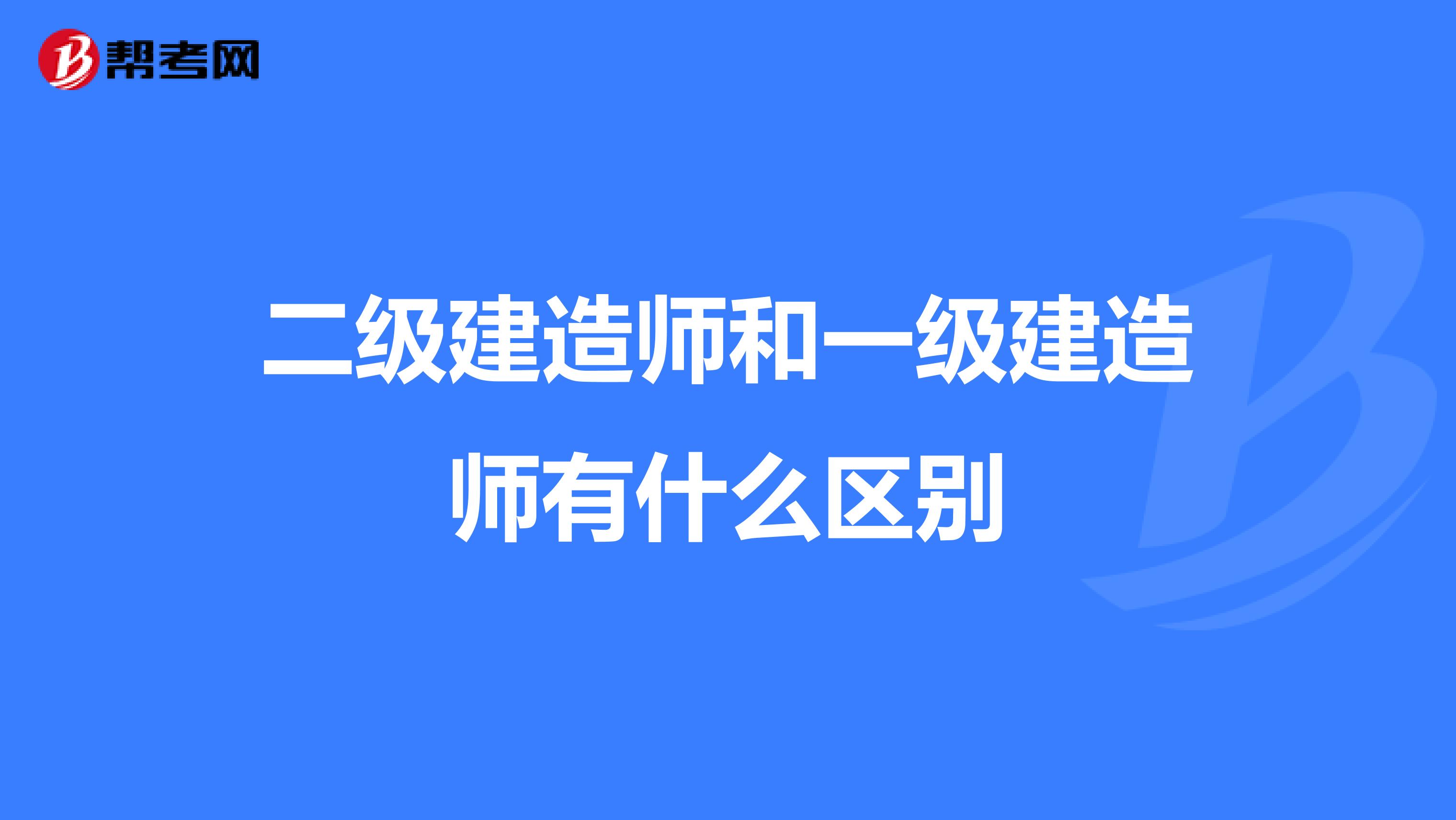 二级建造师和一级建造师有什么区别