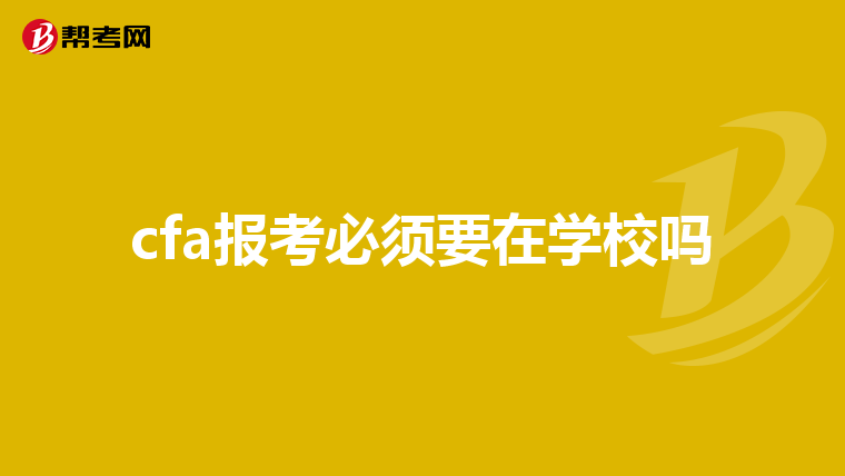 cfa报考必须要在学校吗