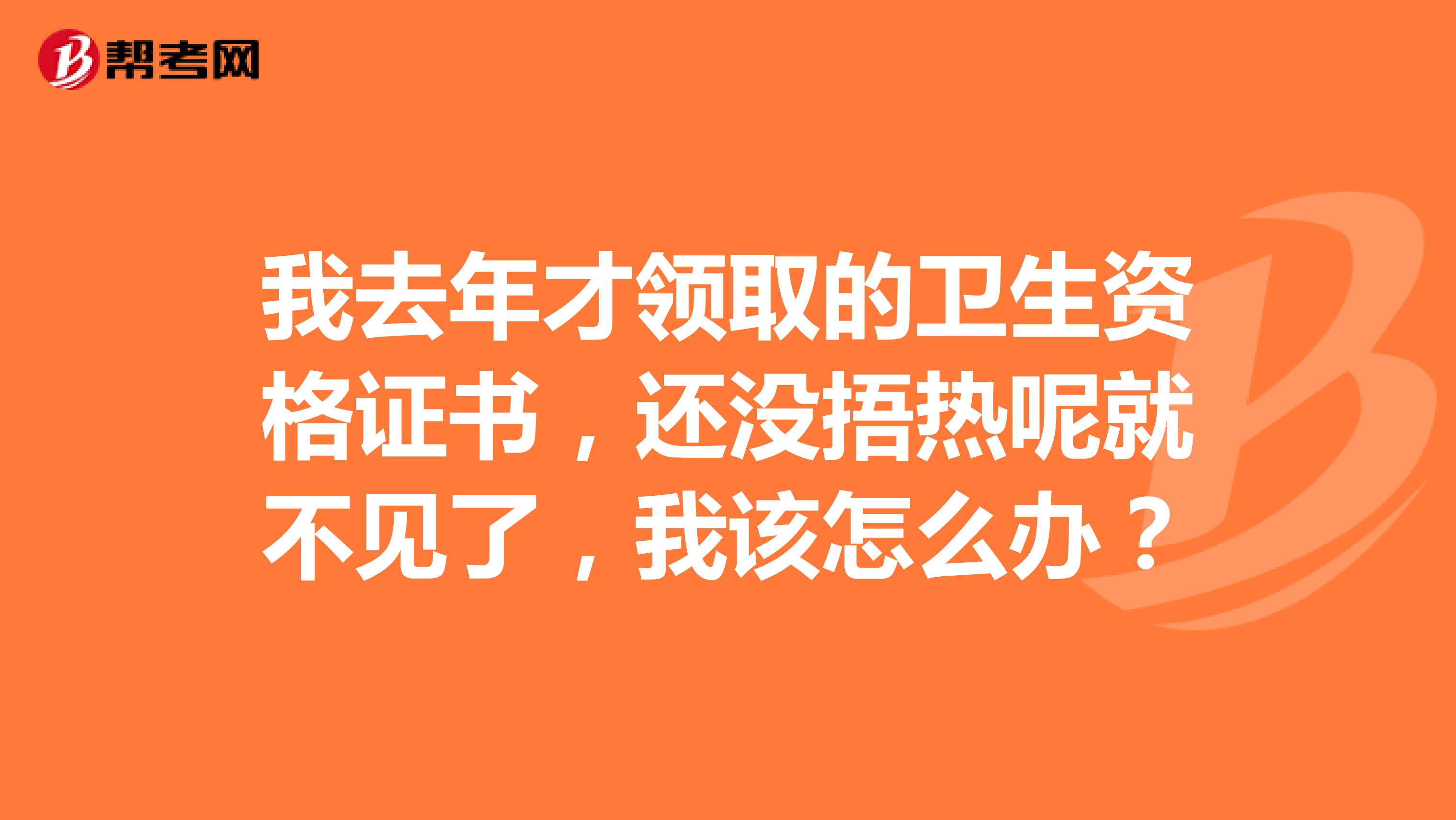 我去年才领取的卫生资格证书,还没捂热呢就不见了,我该怎么办?