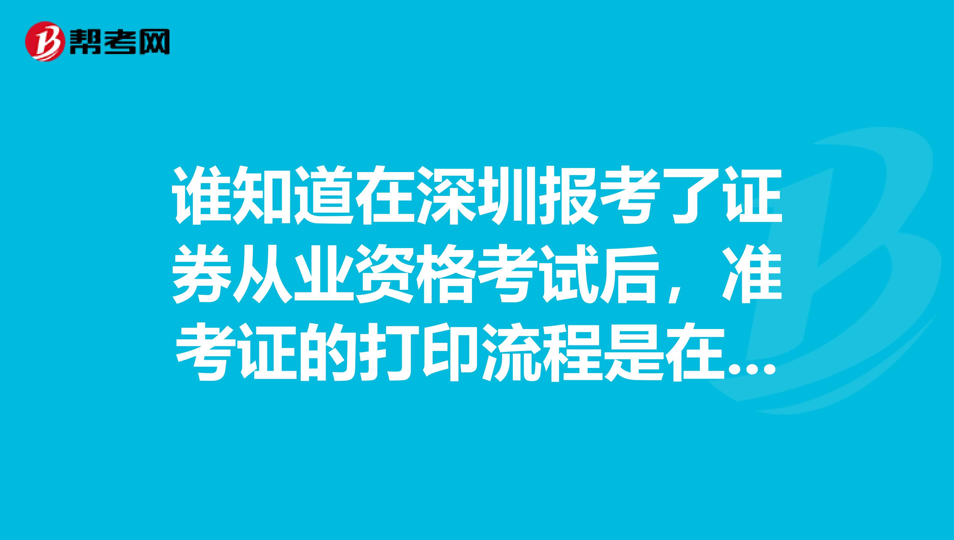 誰知道在深圳報考了證券從業資格考試后，準考證的打印流程是在怎樣的呢？