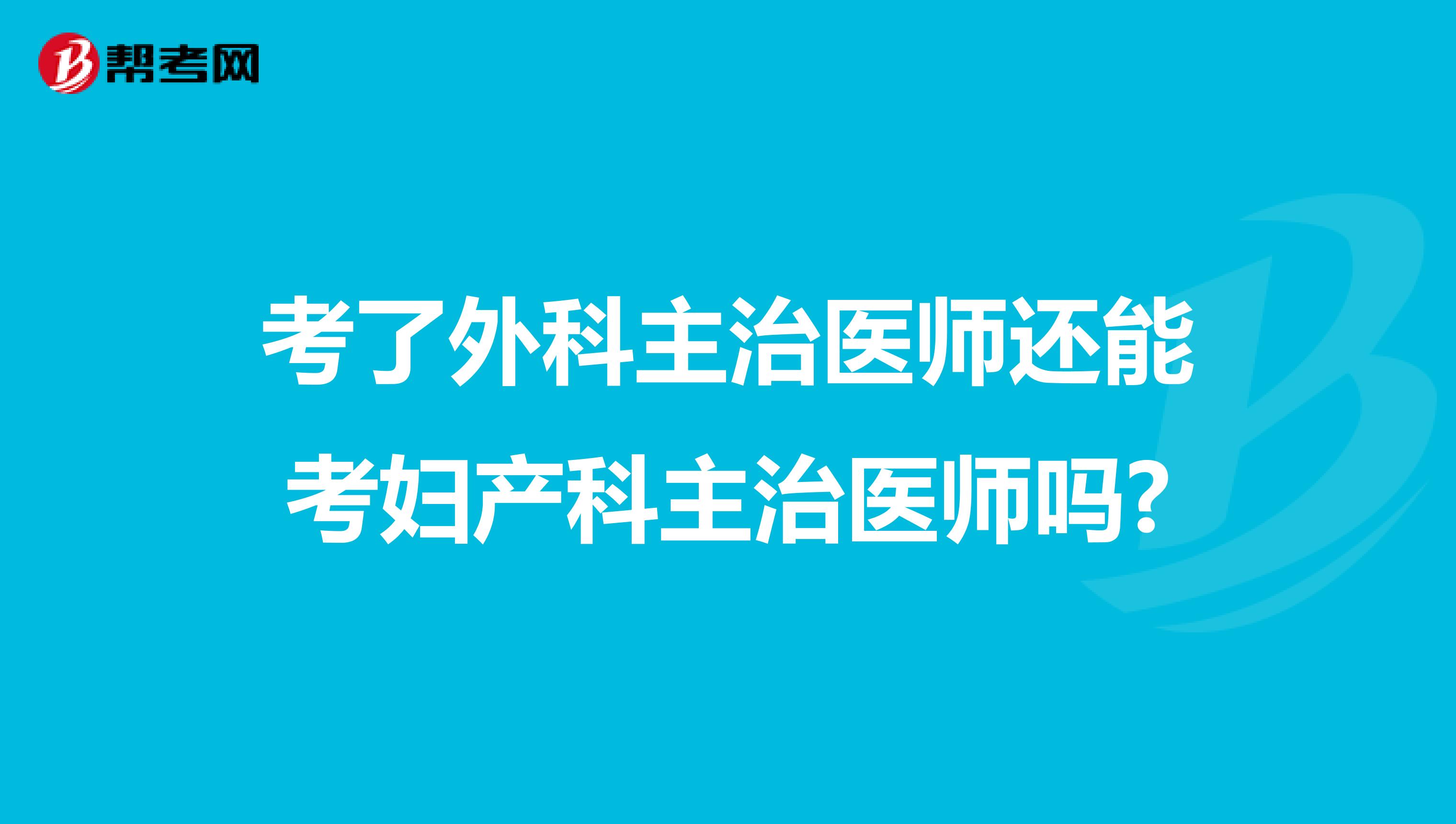 考了外科主治医师还能考妇产科主治医师吗?