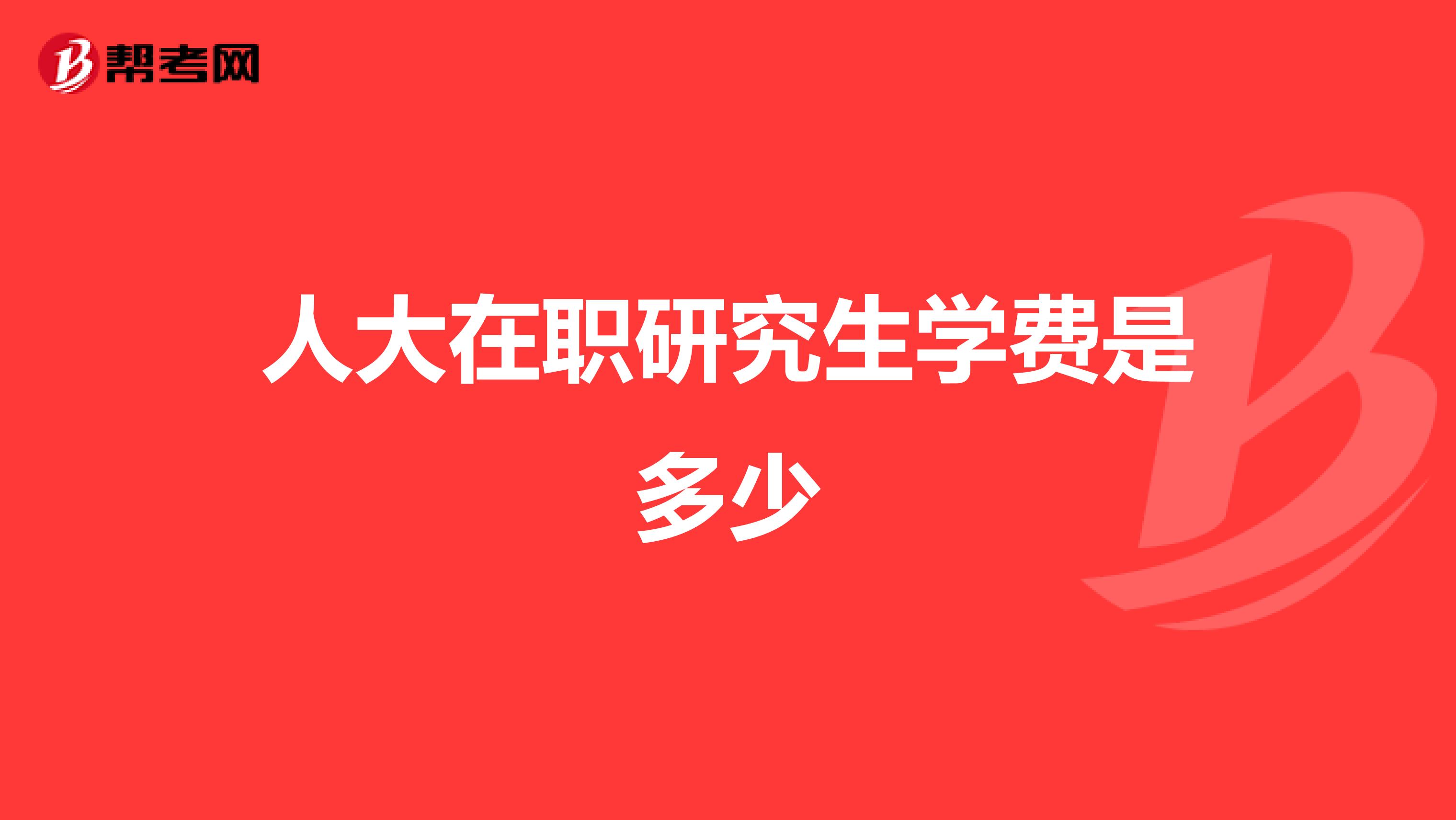 人大在职研究生学费是多少