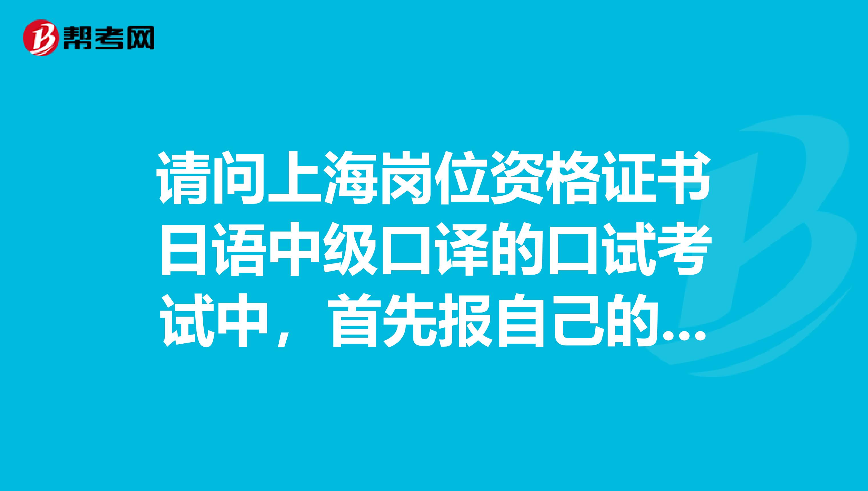 請問上海崗位資格證書日語中級口譯的口試考試中，首先報自己的姓名和準考證號碼時要用日語嗎？還是中文？