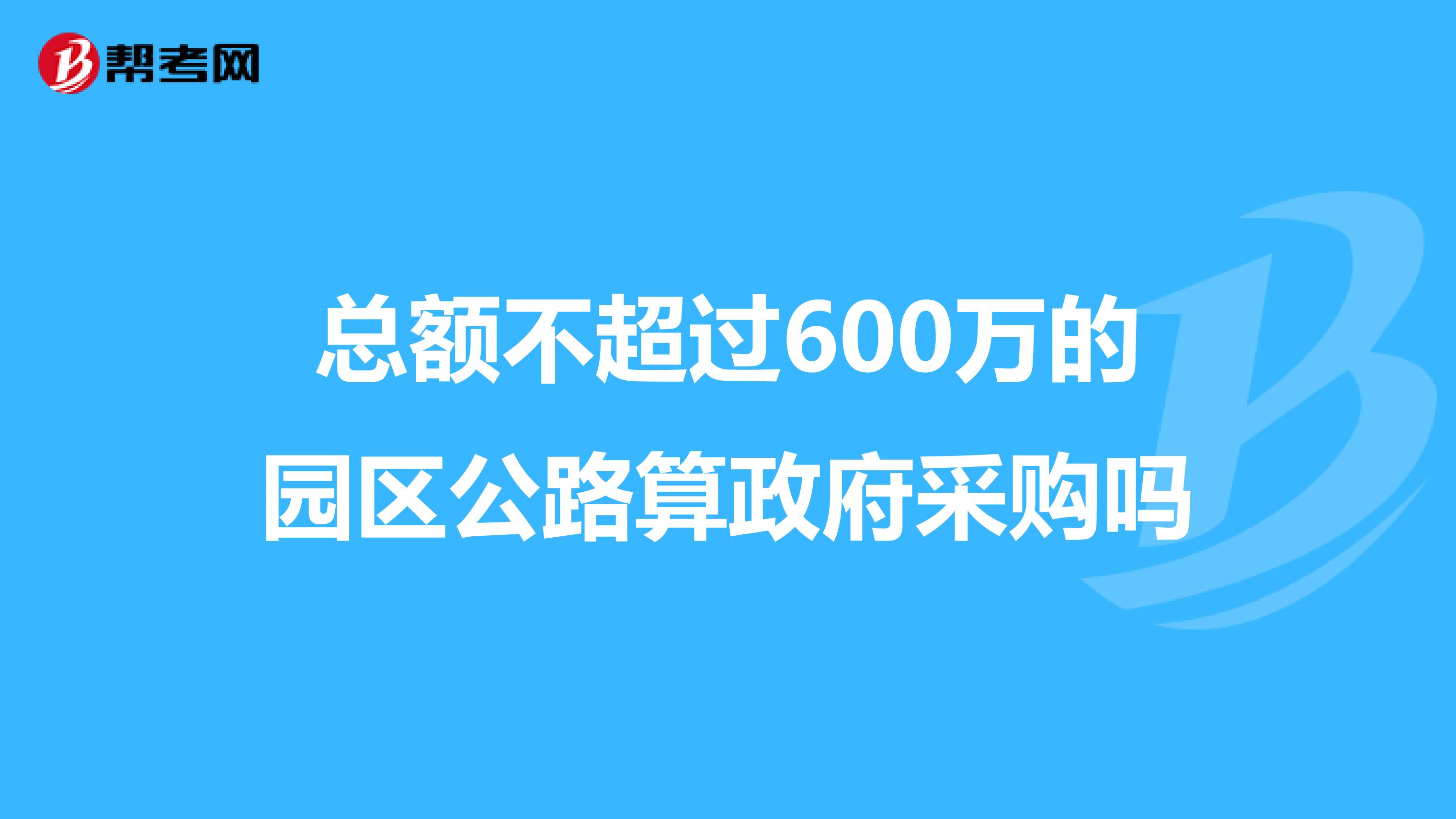 总额不超过600万的园区公路算政府采购吗