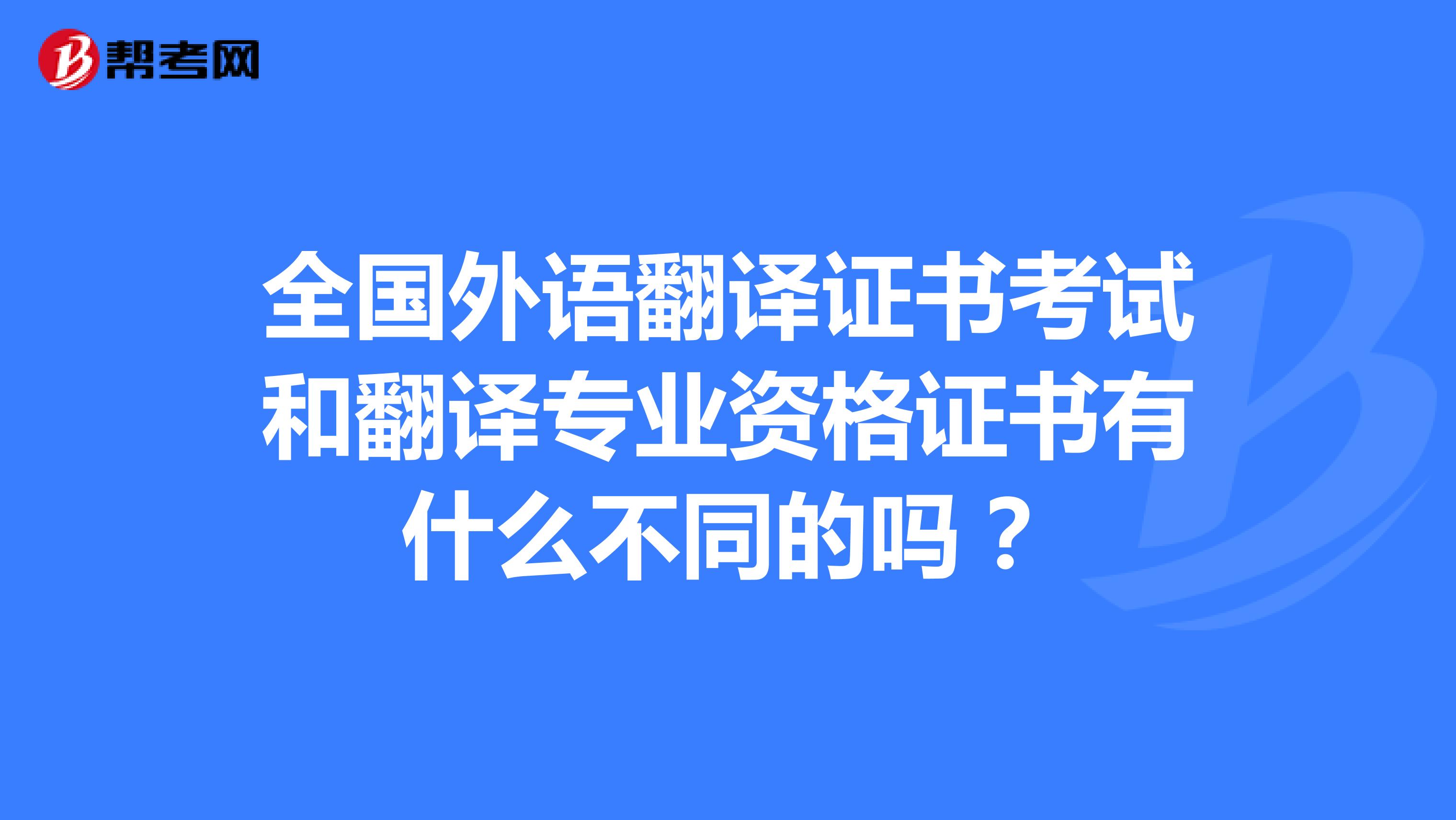 全国外语翻译证书考试和翻译专业资格证书有什么不同的吗？