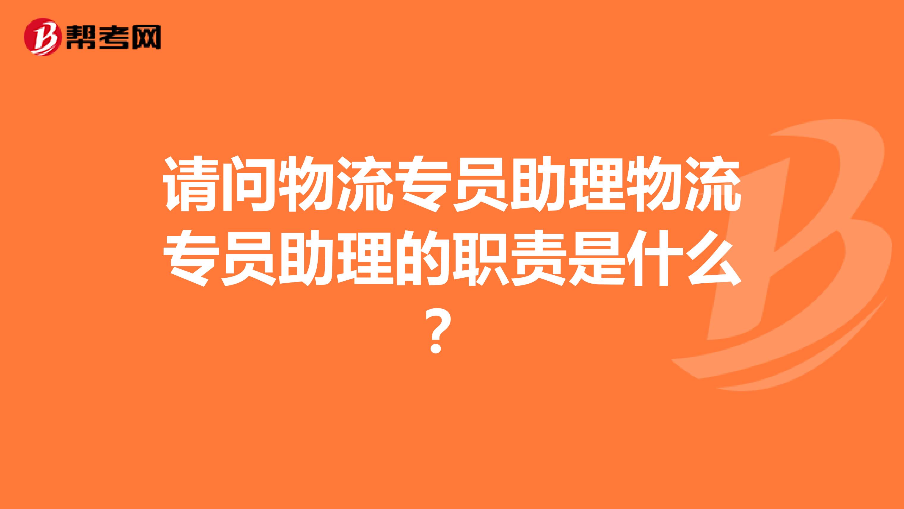 请问物流专员助理物流专员助理的职责是什么？