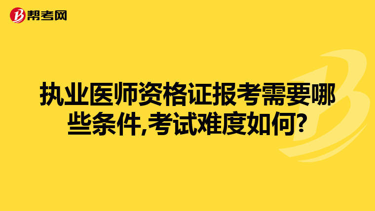 执业医师资格证报考需要哪些条件,考试难度如何?