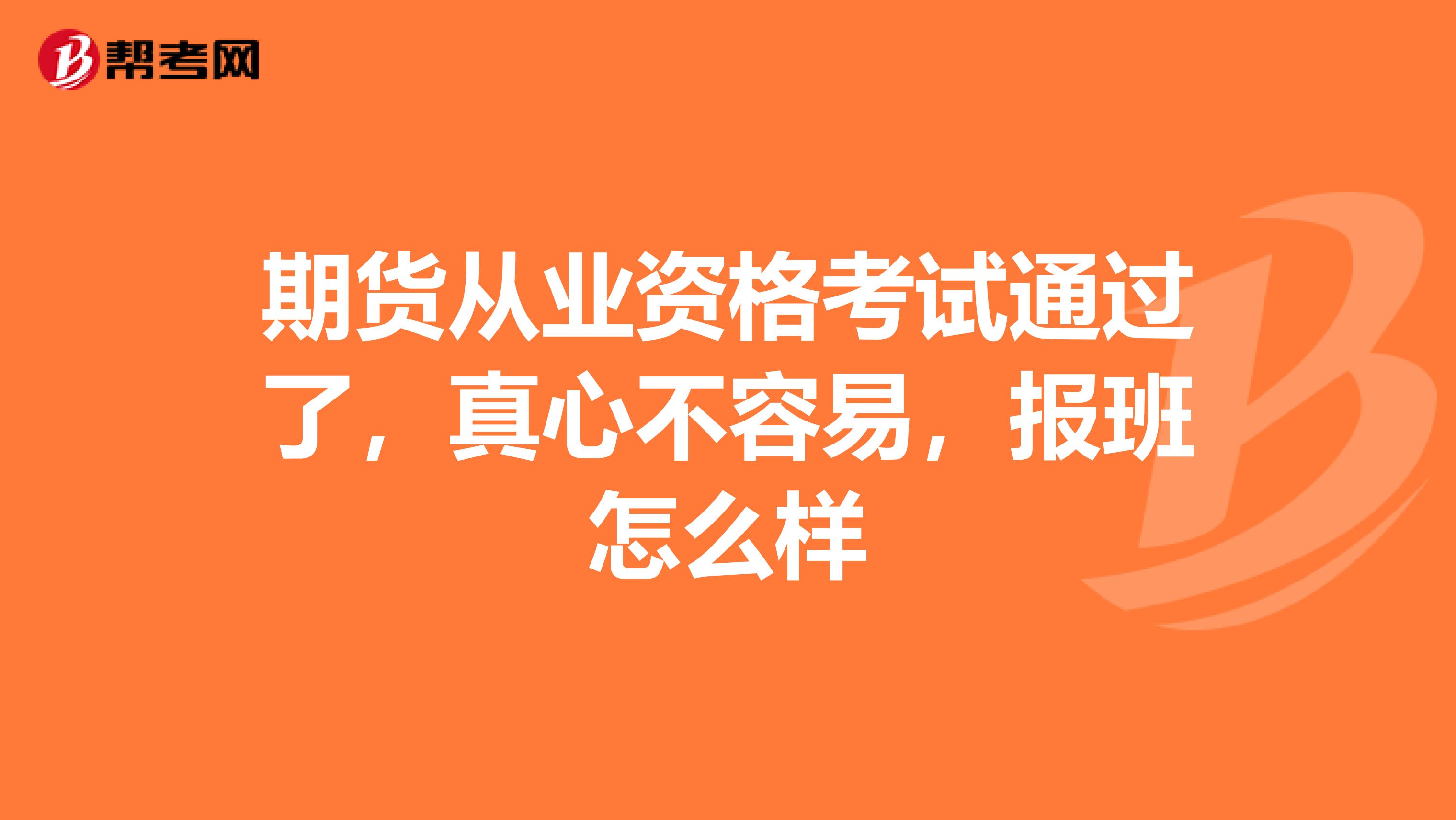 期货从业资格考试通过了,真心不容易,报班怎么样