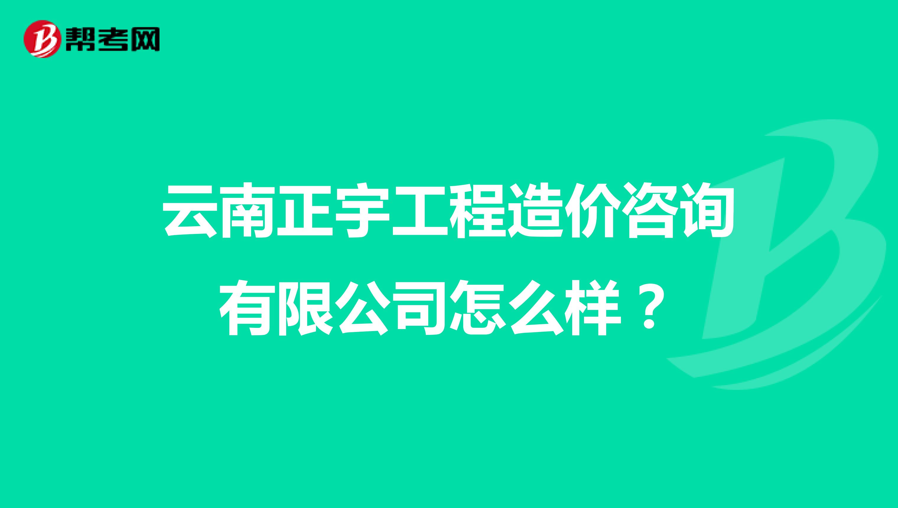 云南正宇工程造价咨询有限公司怎么样?