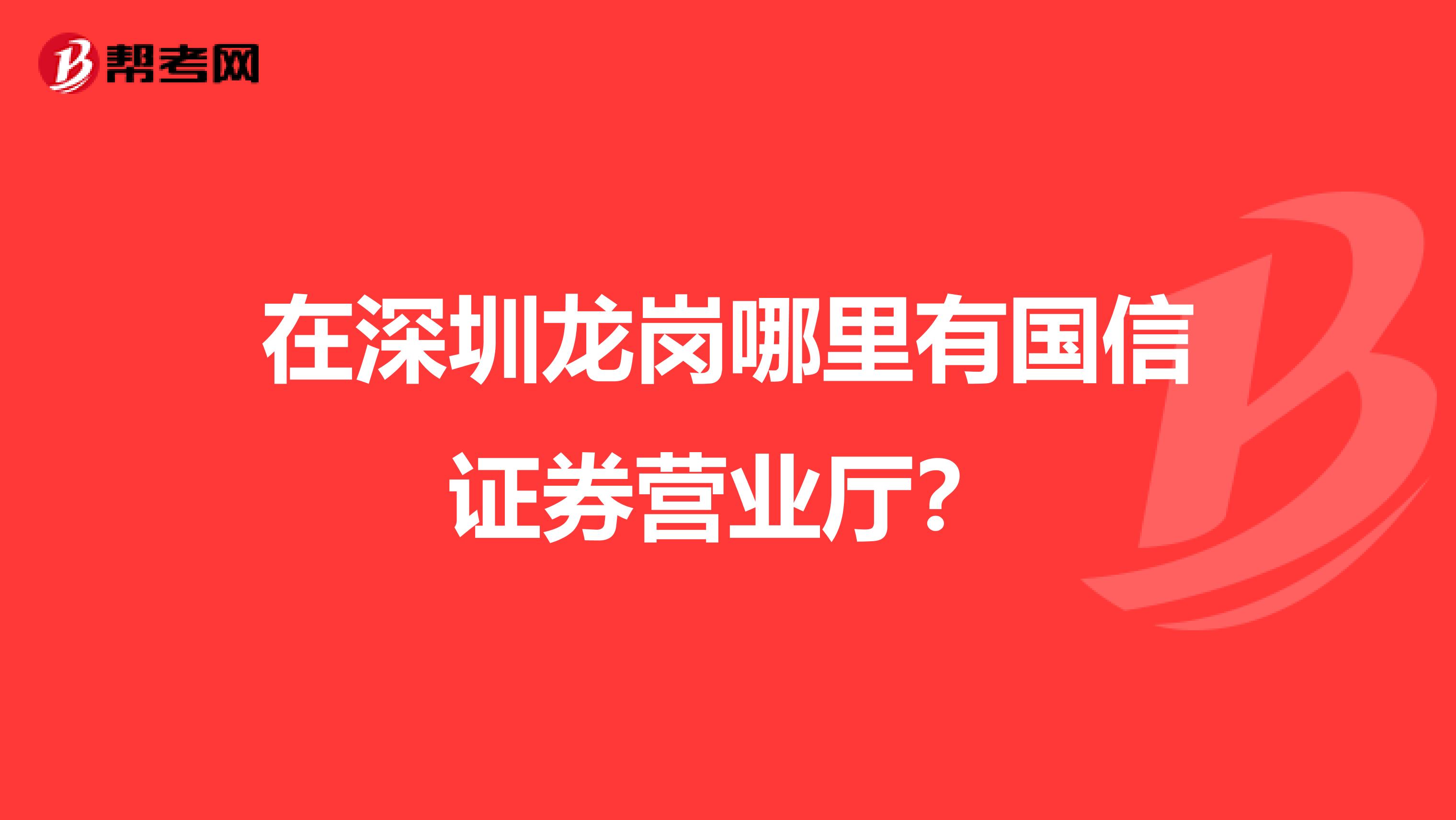 在深圳龙岗哪里有国信证券营业厅?