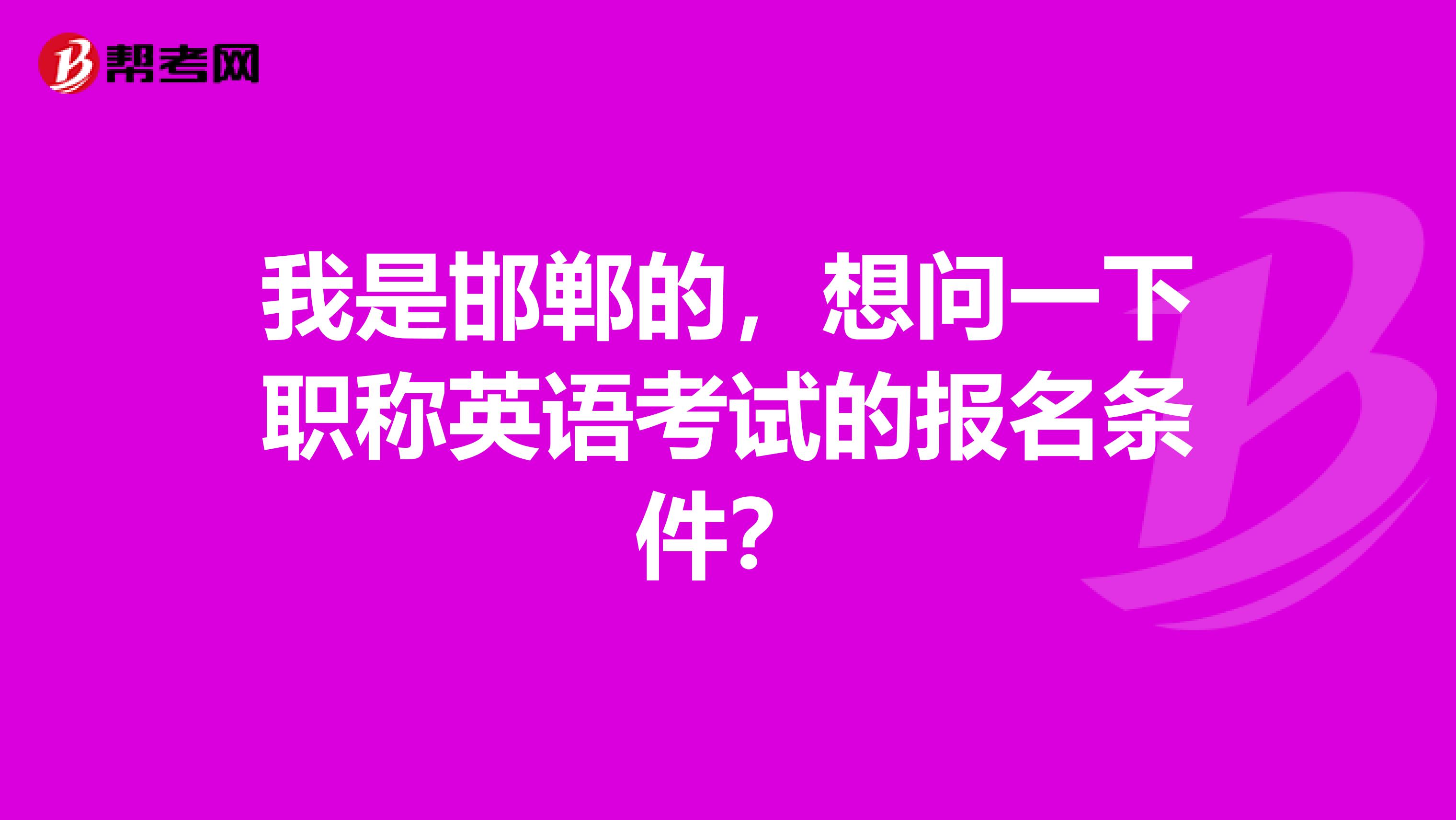 我是邯郸的,想问一下职称英语考试的报名条件?
