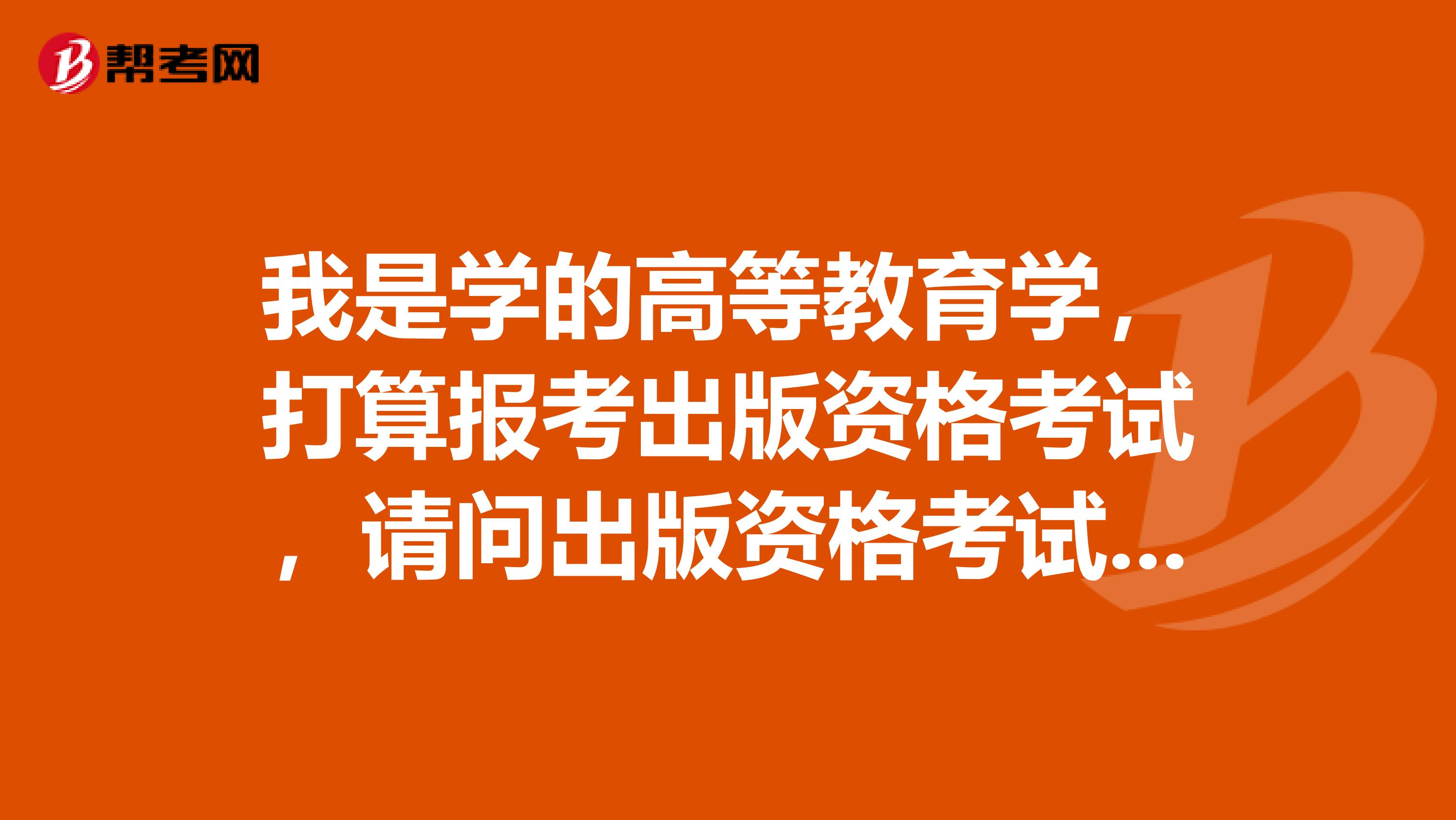 我是学的高等教育学,打算报考出版资格考试,请问出版资格考试题型是什么?