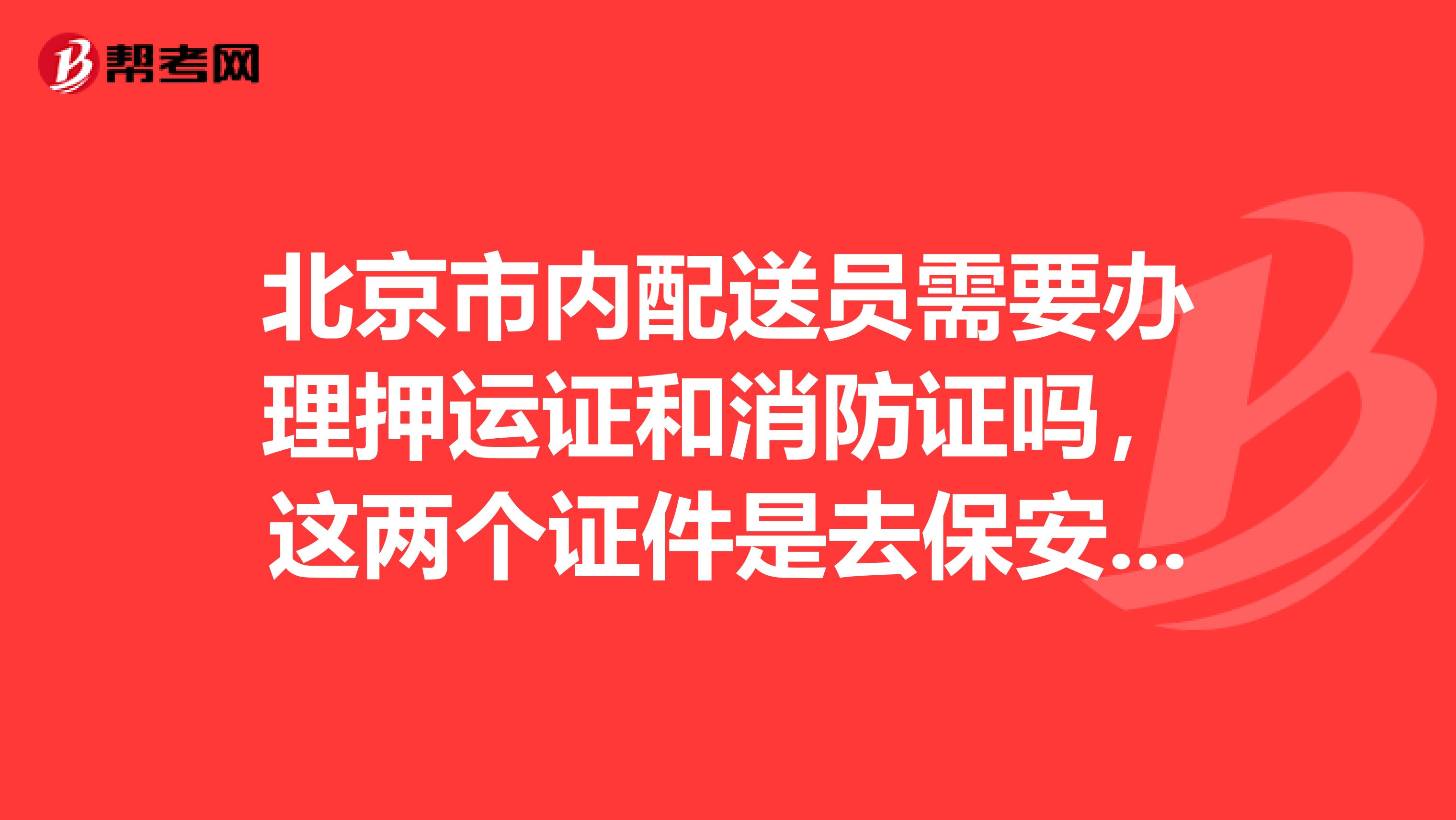 北京市内配送员需要办理押运证和消防证吗,这两个证件是去保安公司经过培训后获得吗??