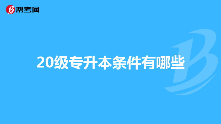 20级专升本条件有哪些