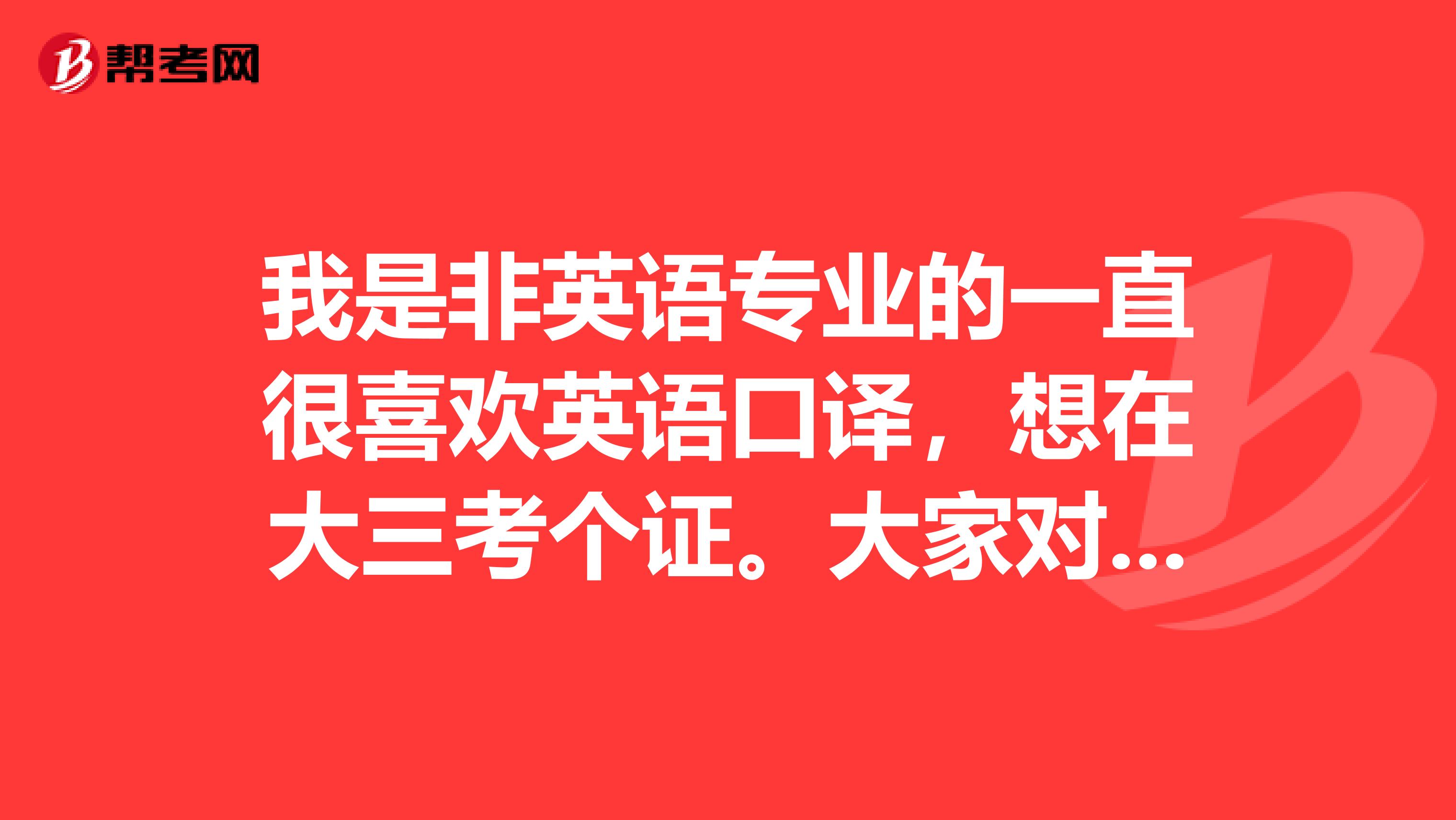 我是非英语专业的一直很喜欢英语口译,想在大三考个证。大家对我有什么好的建议没有呢?