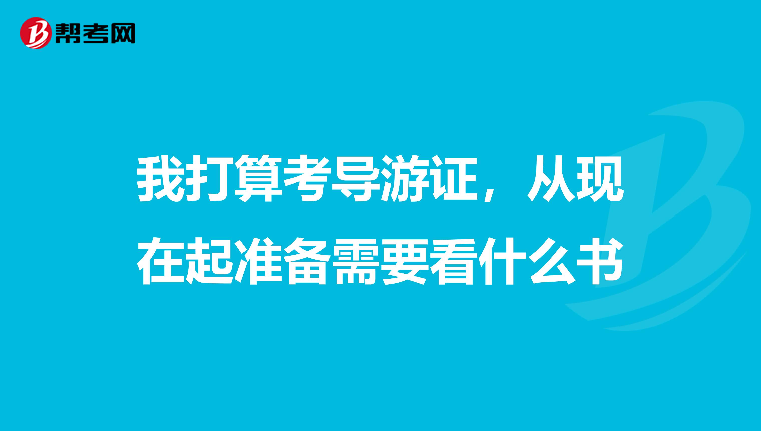 我打算考导游证,从现在起准备需要看什么书