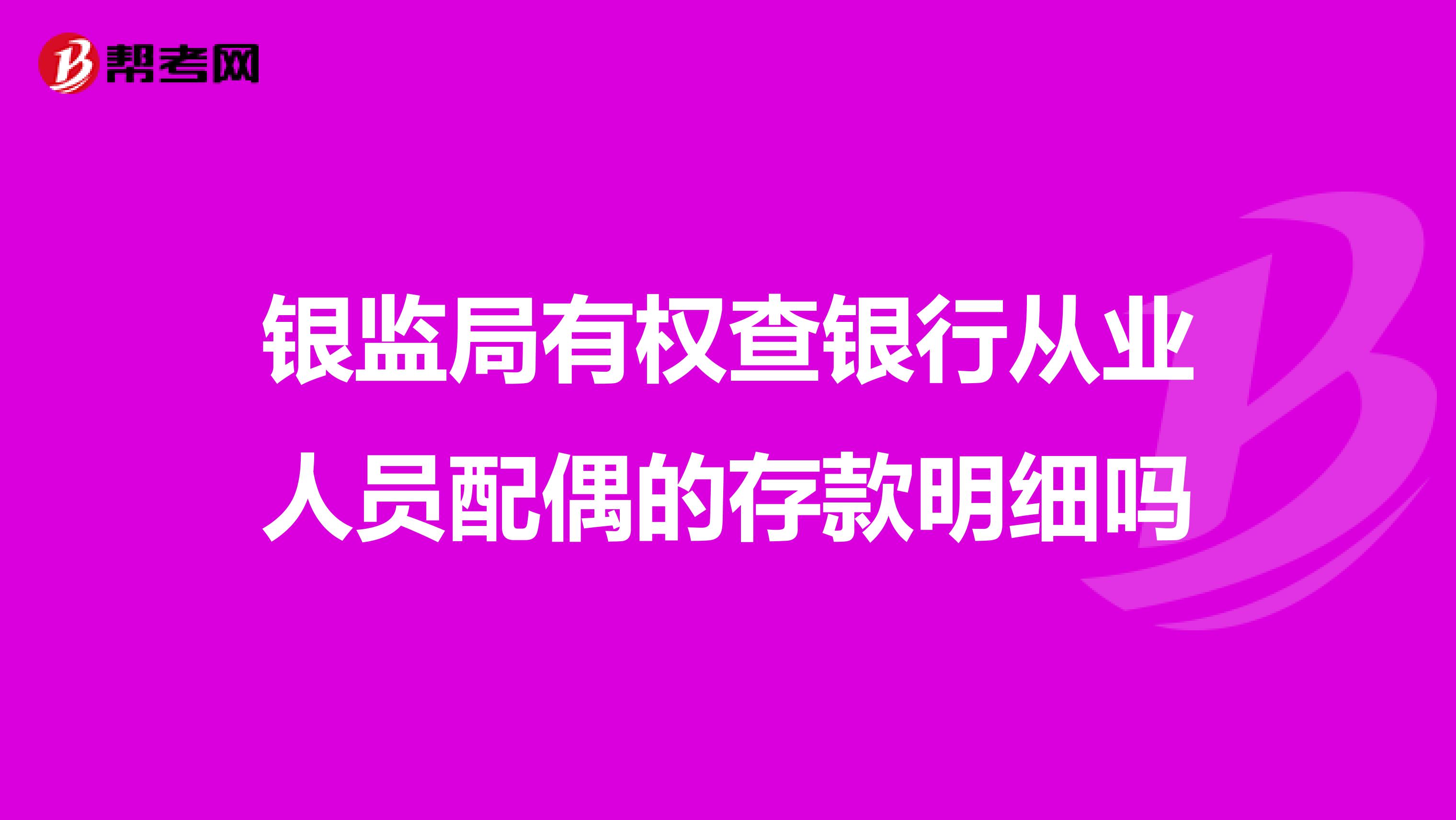 银监局有权查银行从业人员配偶的存款明细吗