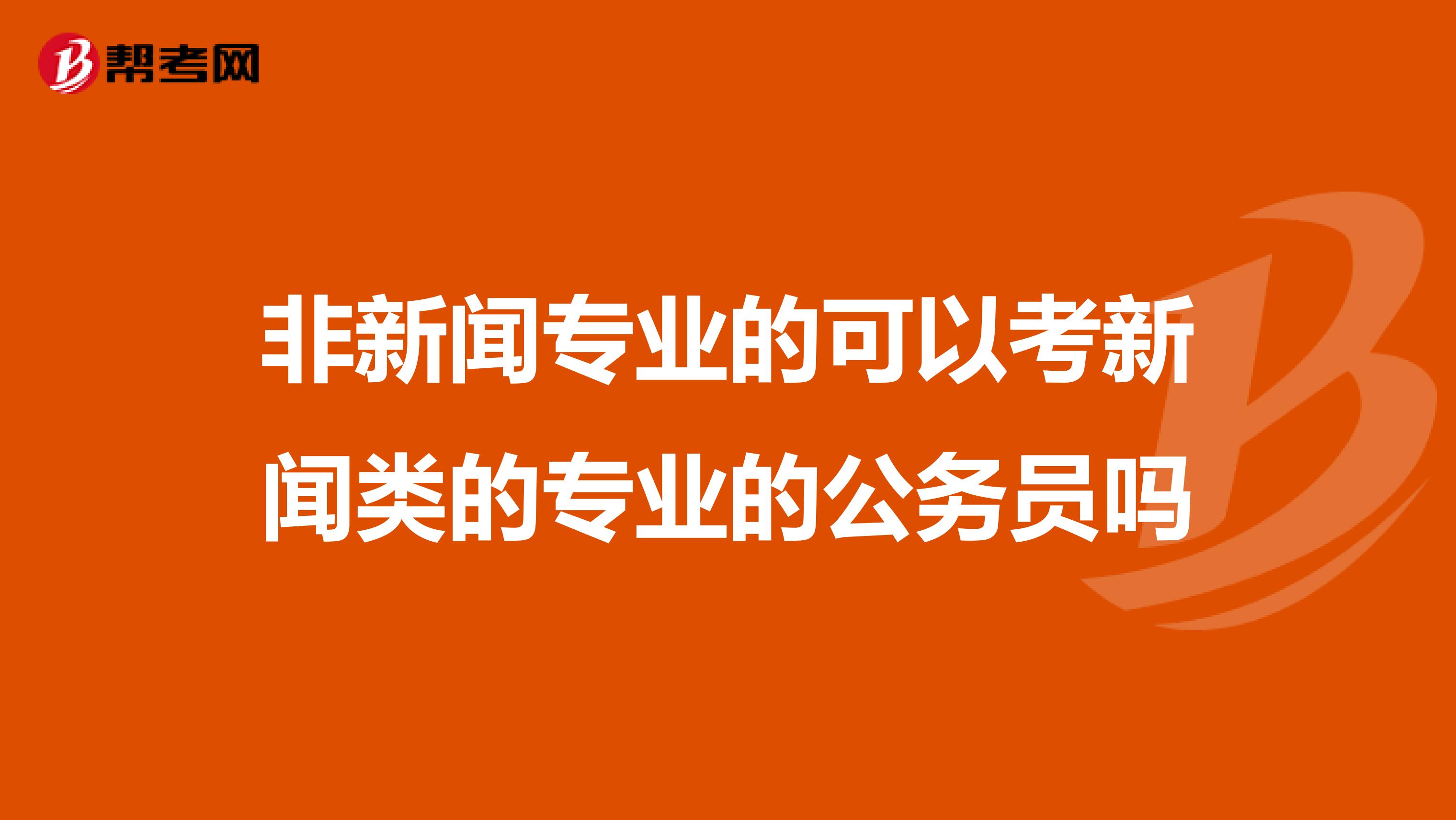 非新闻专业的可以考新闻类的专业的公务员吗
