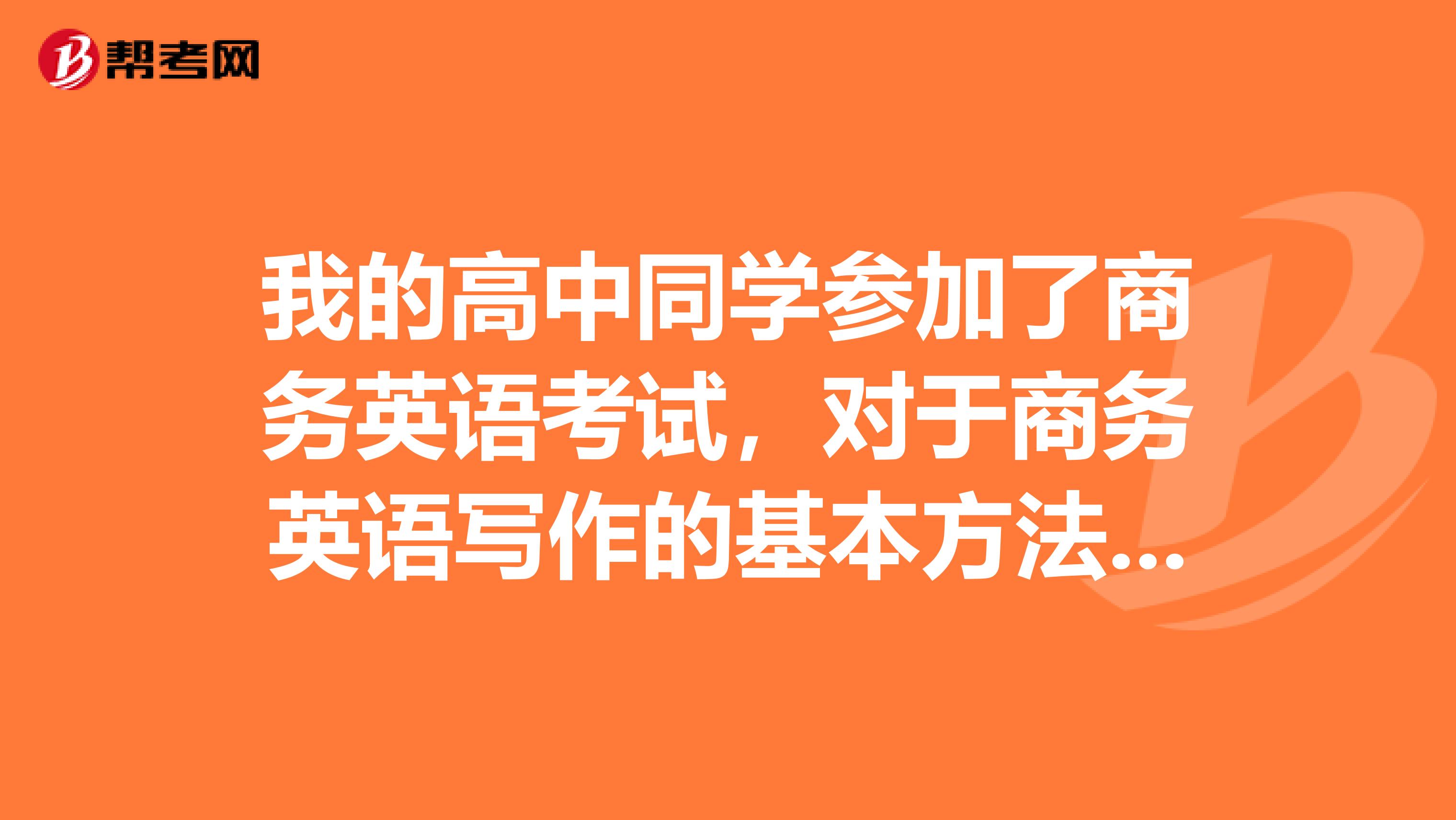我的高中同学参加了商务英语考试,对于商务英语写作的基本方法和常见错误是什么呢?