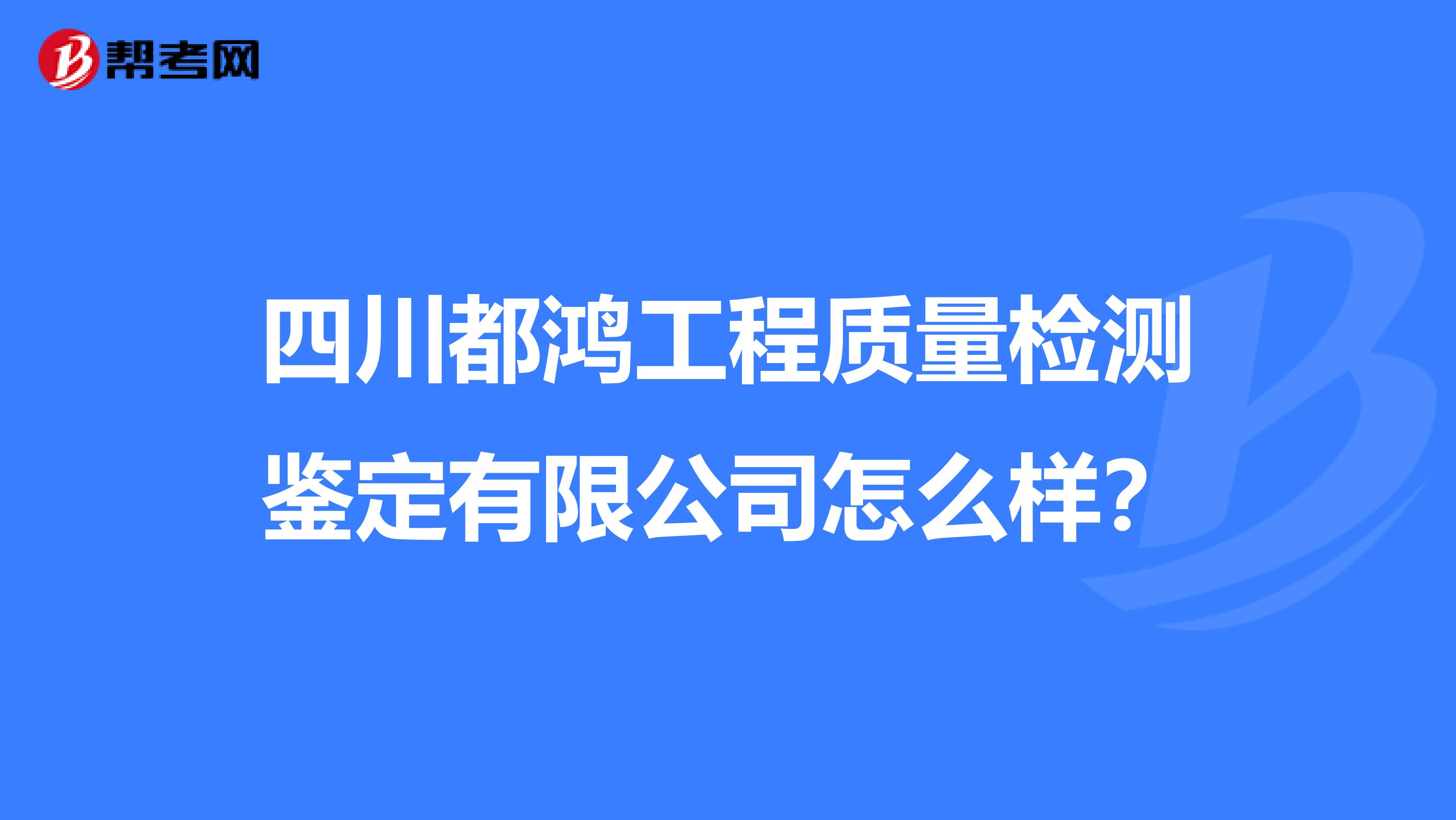 四川都鸿工程质量检测鉴定有限公司怎么样？