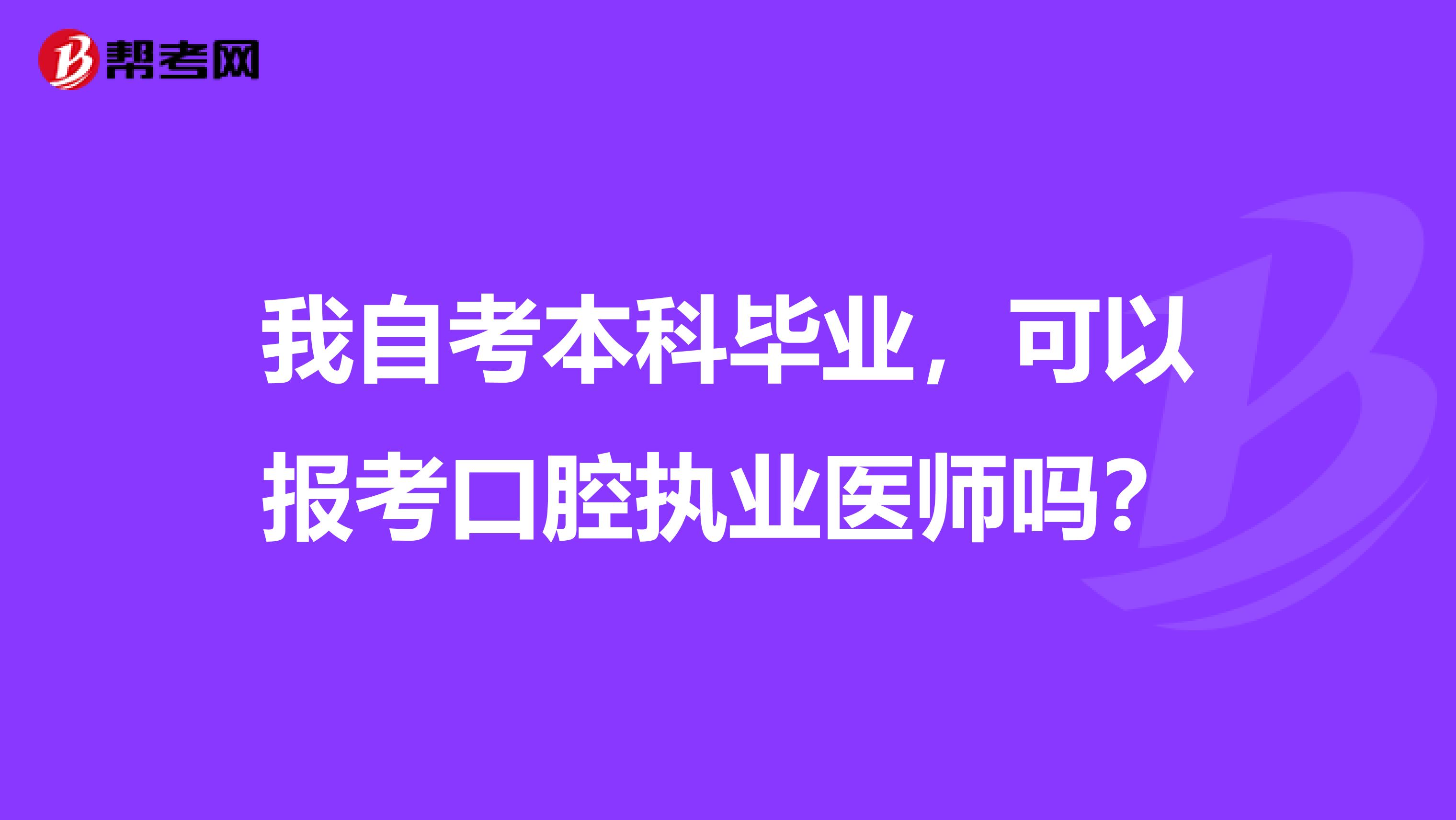 我自考本科毕业，可以报考口腔执业医师吗？