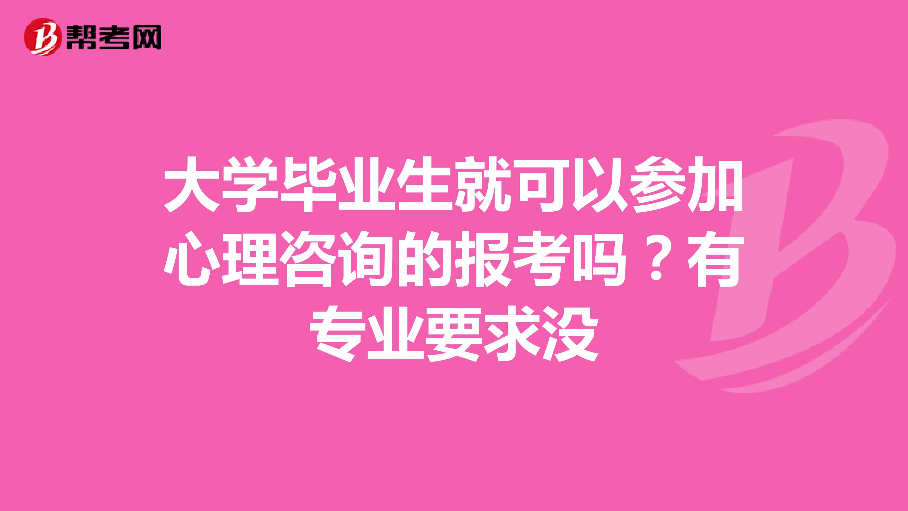 大学毕业生就可以参加心理咨询的报考吗？有专业要求没