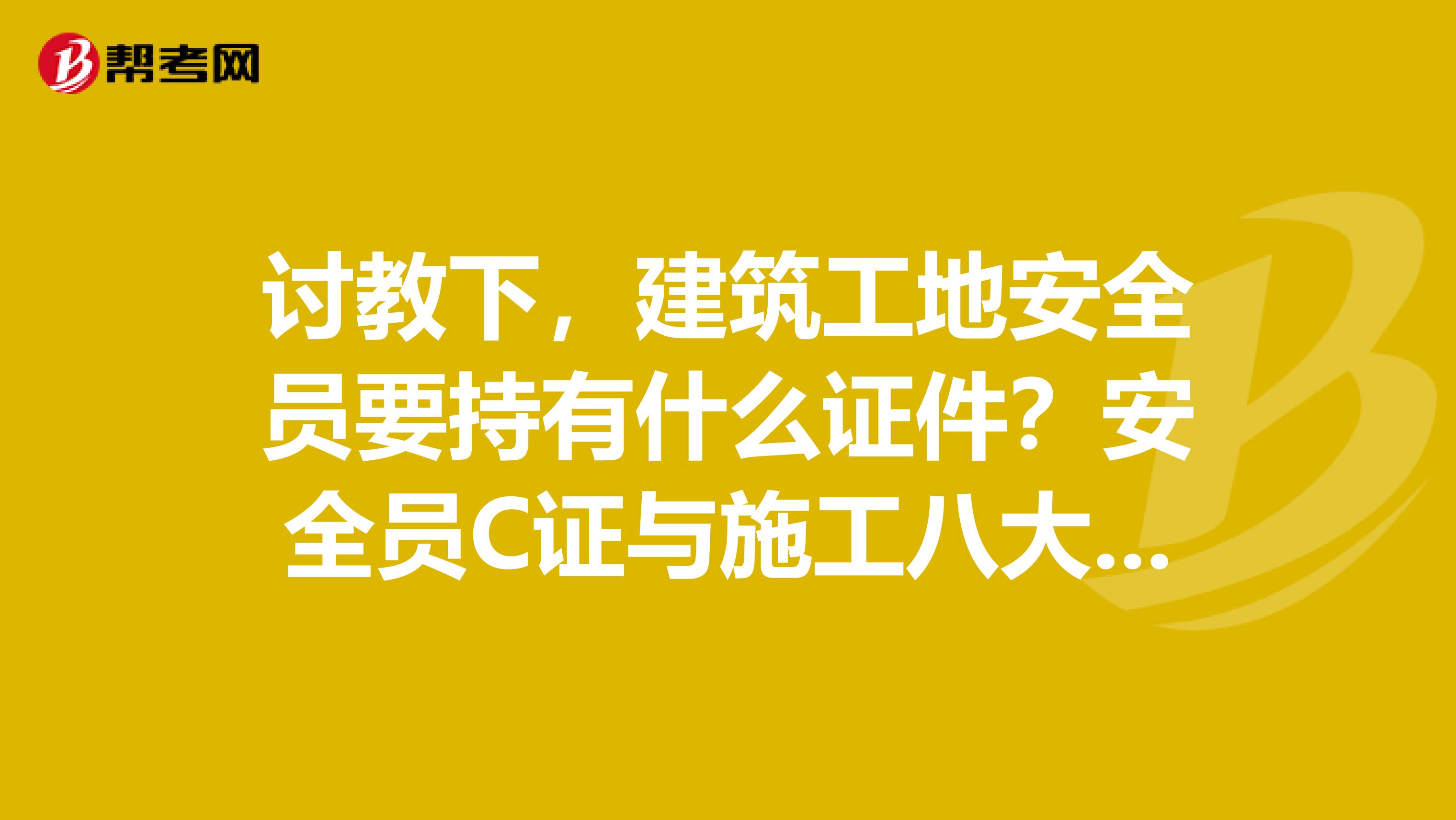 讨教下,建筑工地安全员要持有什么证件?安全员C证与施工八大员中的安全员是一样的吗?