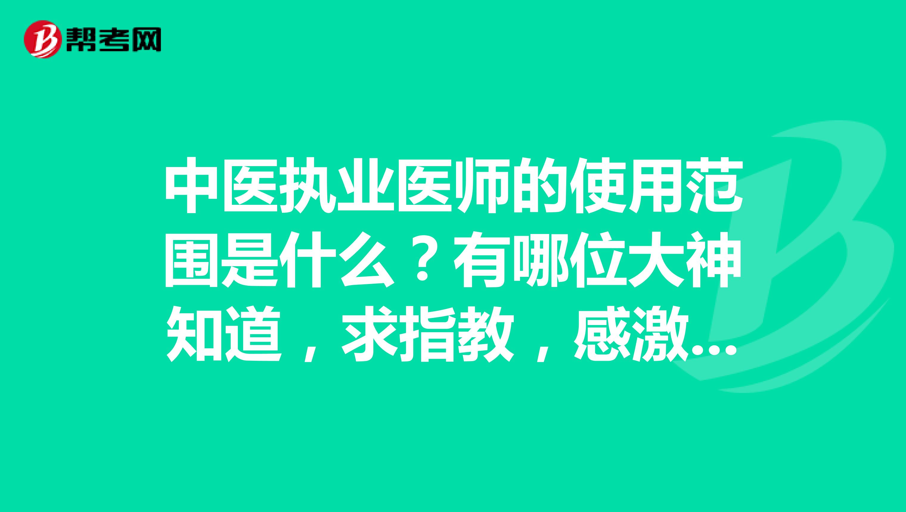 中医执业医师的使用范围是什么？有哪位大神知道，求指教，感激不尽