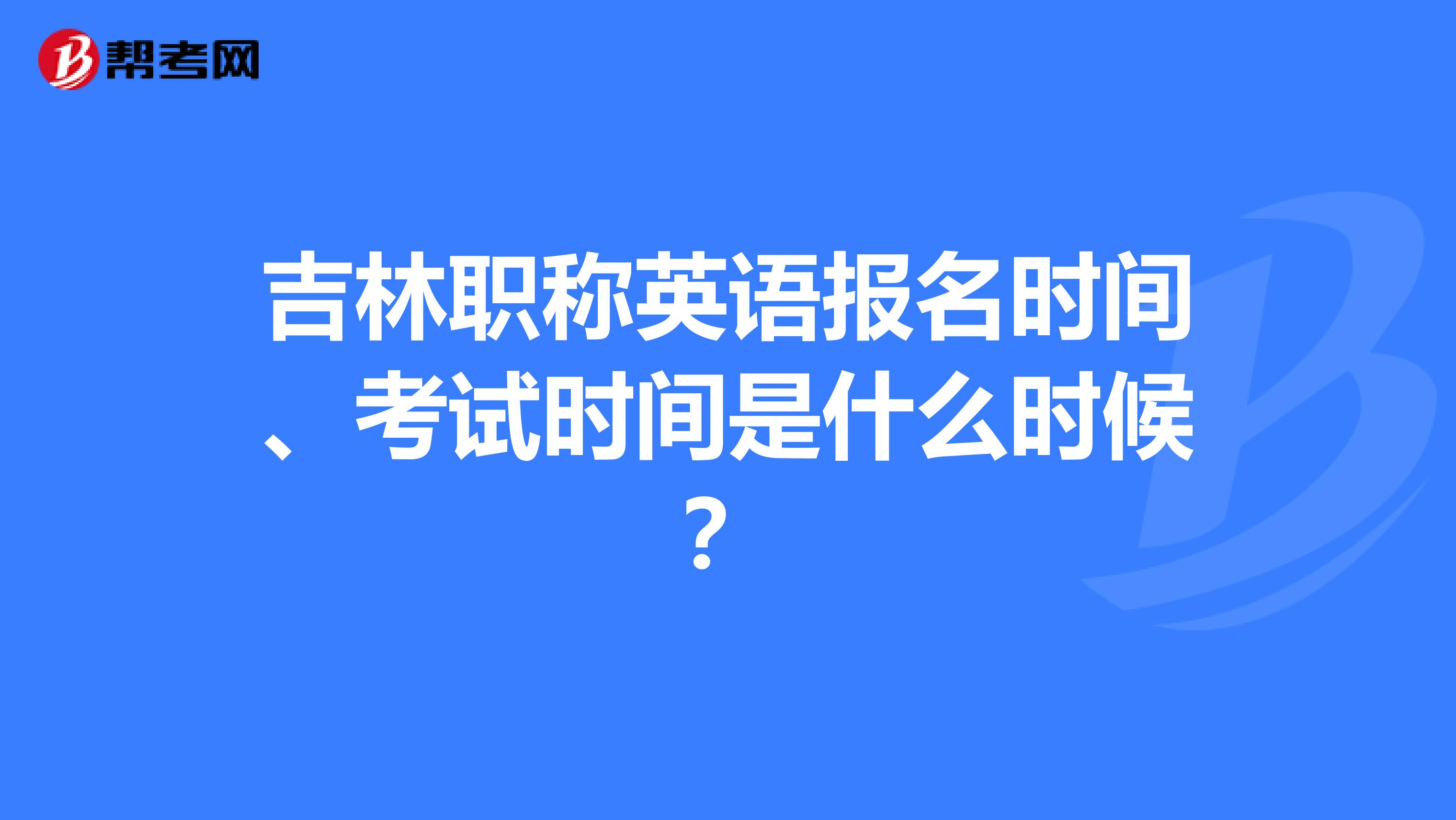 吉林职称英语报名时间、考试时间是什么时候?