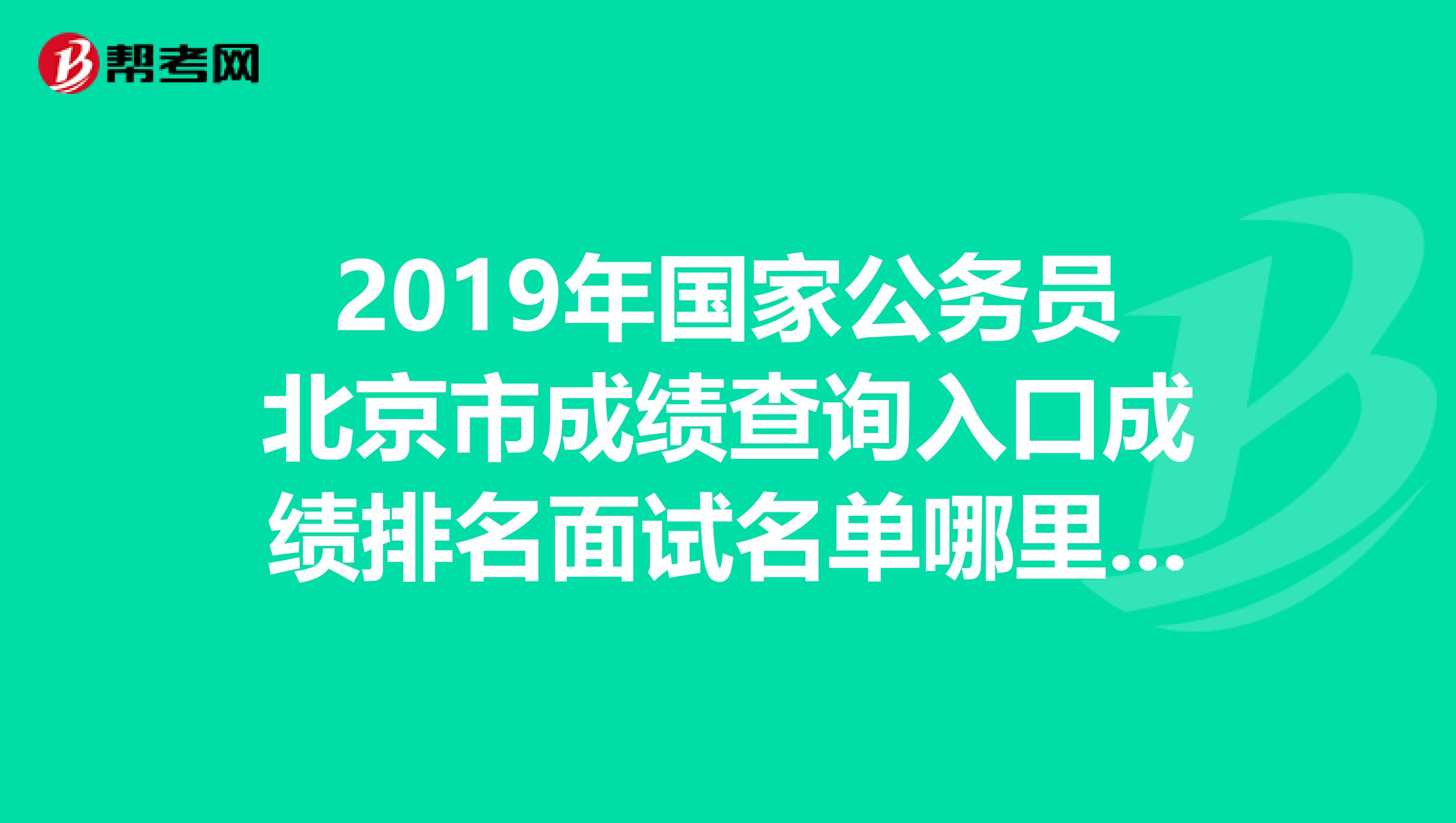 2019年国家公务员北京市成绩查询入口成绩排名面试名单哪里有？