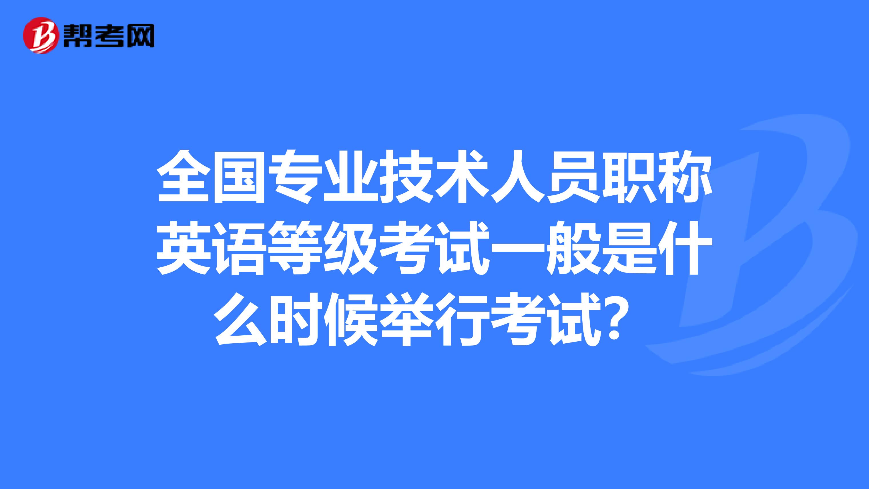 全国专业技术人员职称英语等级考试一般是什么时候举行考试？