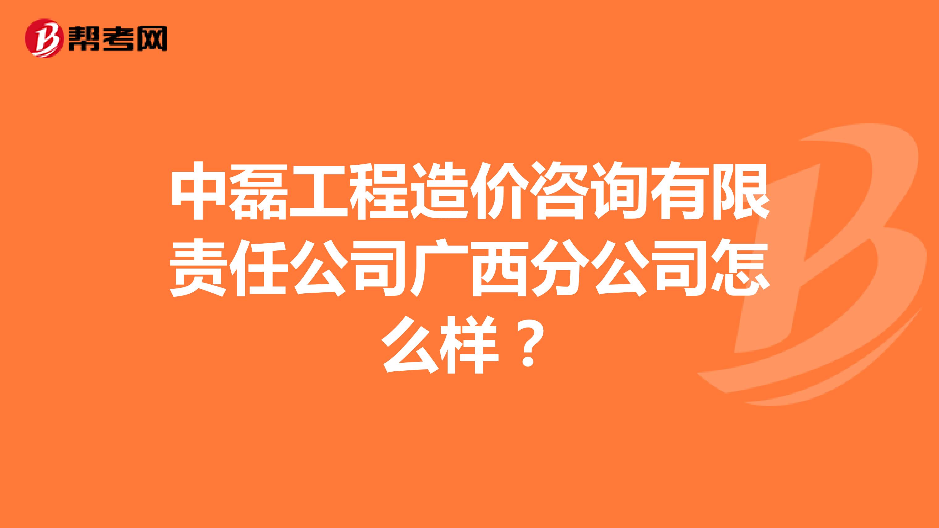 中磊工程造价咨询有限责任公司广西分公司怎么样?