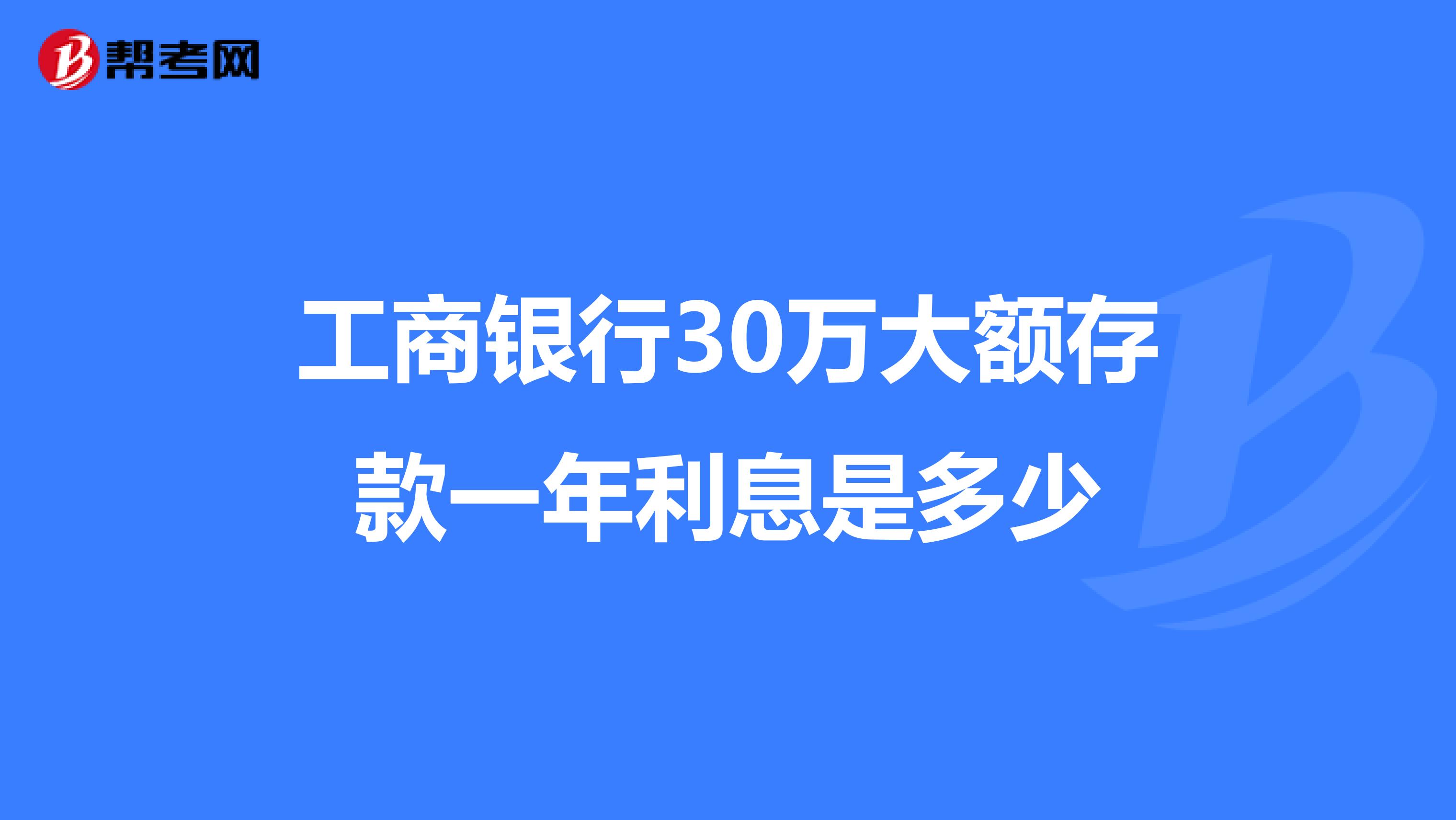 工商銀行30萬大額存款一年利息是多少