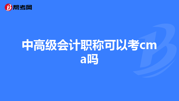 中高級(jí)會(huì)計(jì)職稱可以考cma嗎