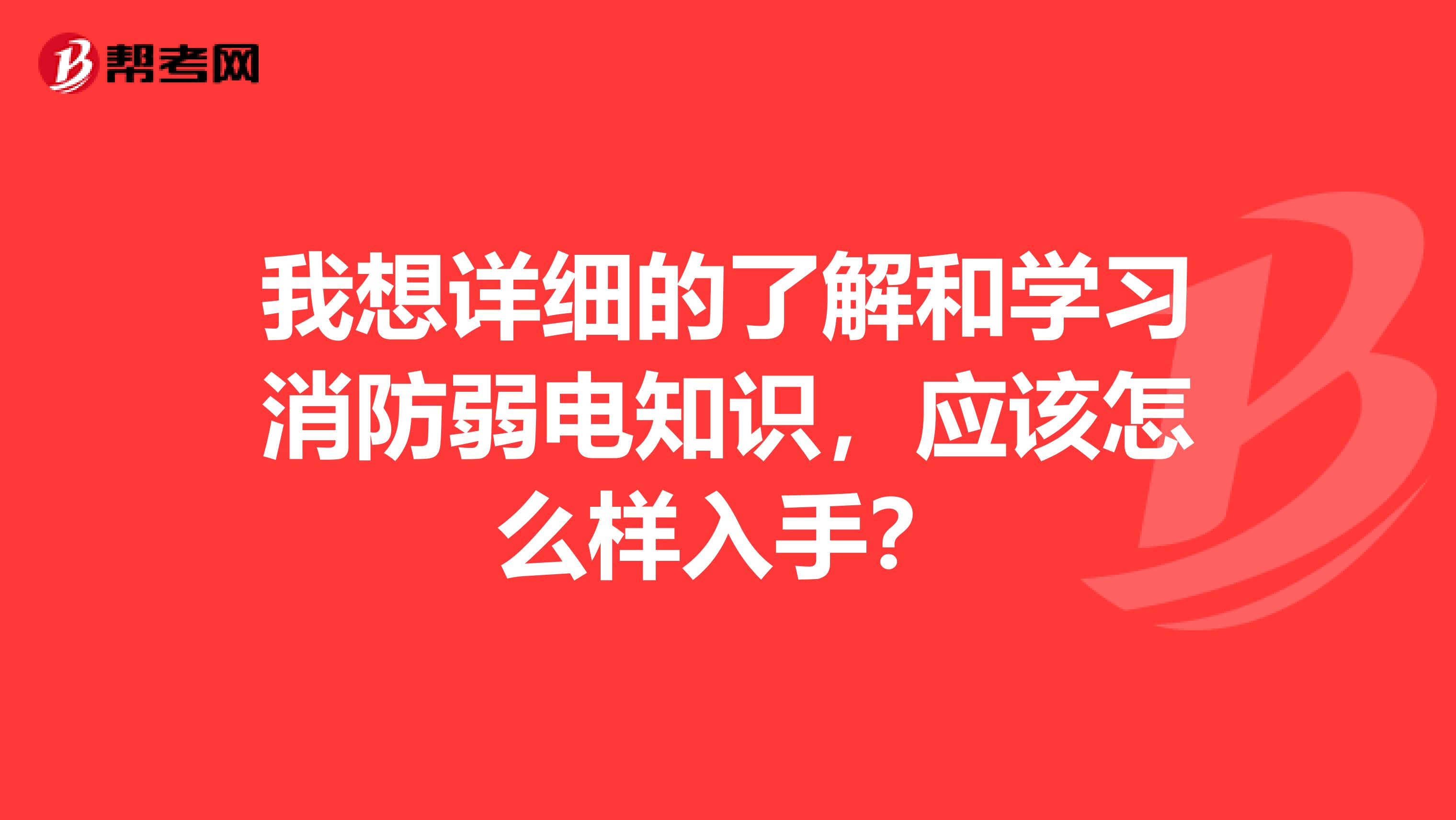 我想详细的了解和学习消防弱电知识,应该怎么样入手?