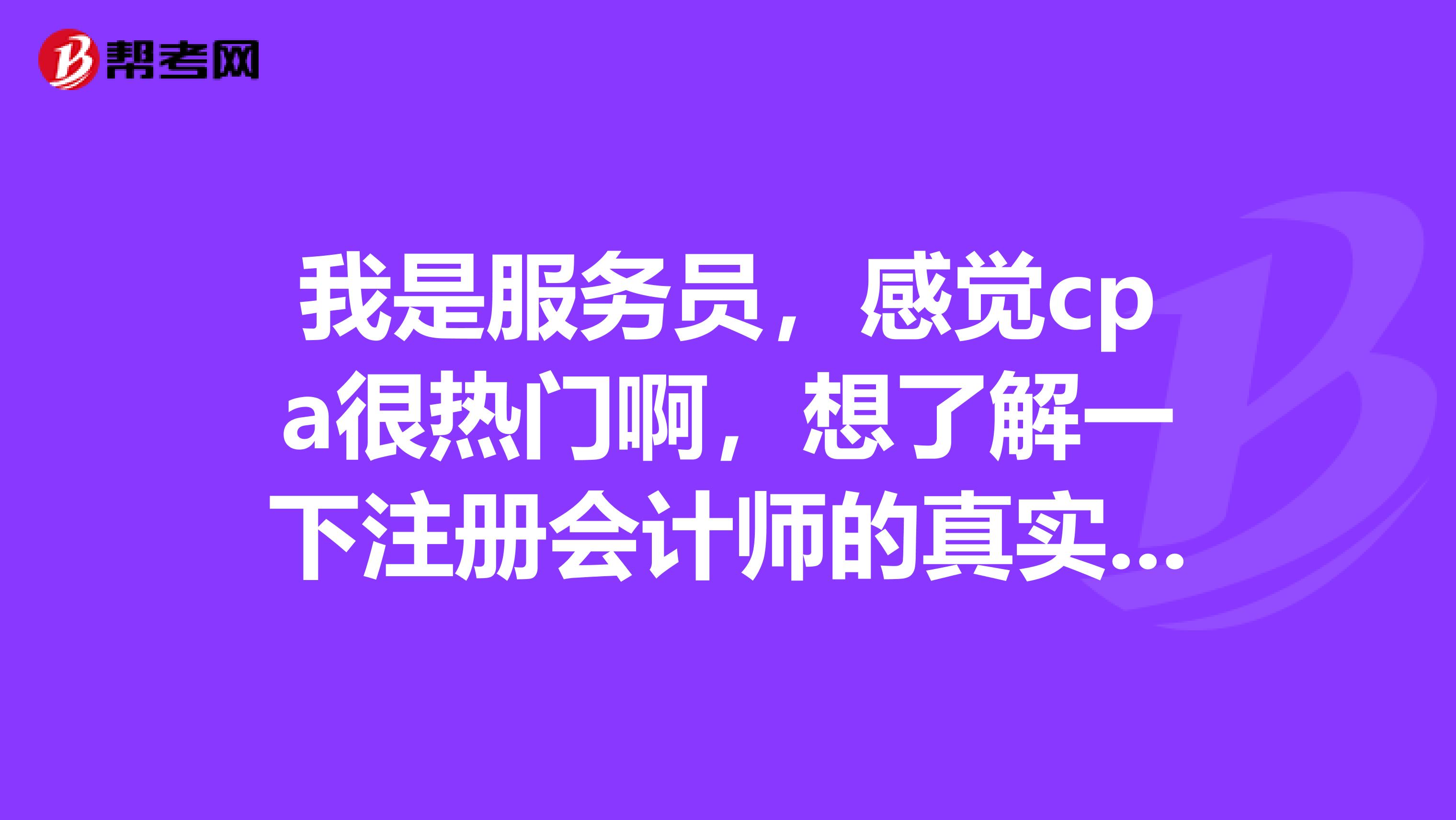 我是服務(wù)員，感覺cpa很熱門啊，想了解一下注冊(cè)會(huì)計(jì)師的真實(shí)難度有多大？