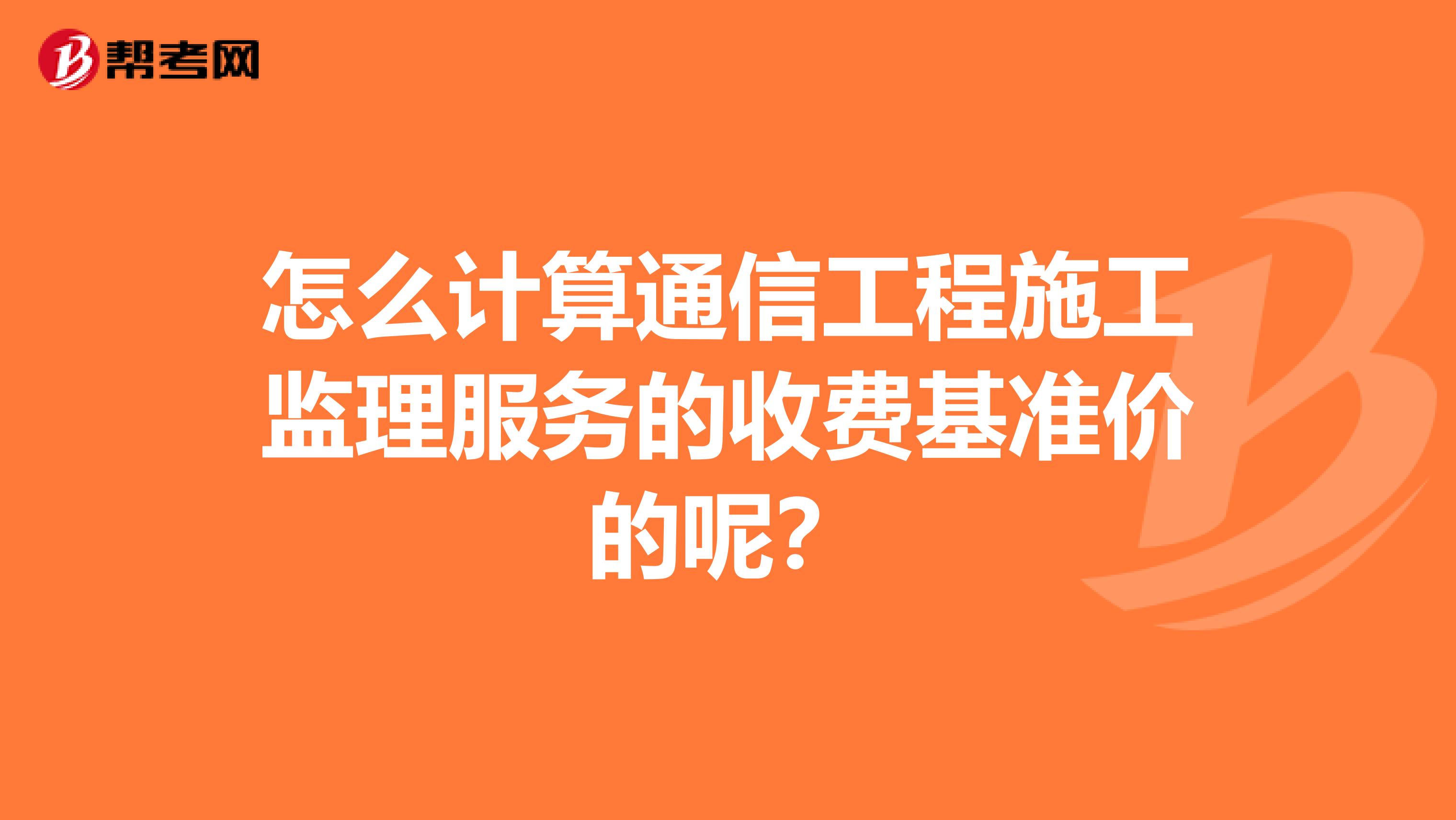 怎么计算通信工程施工监理服务的收费基准价的呢？