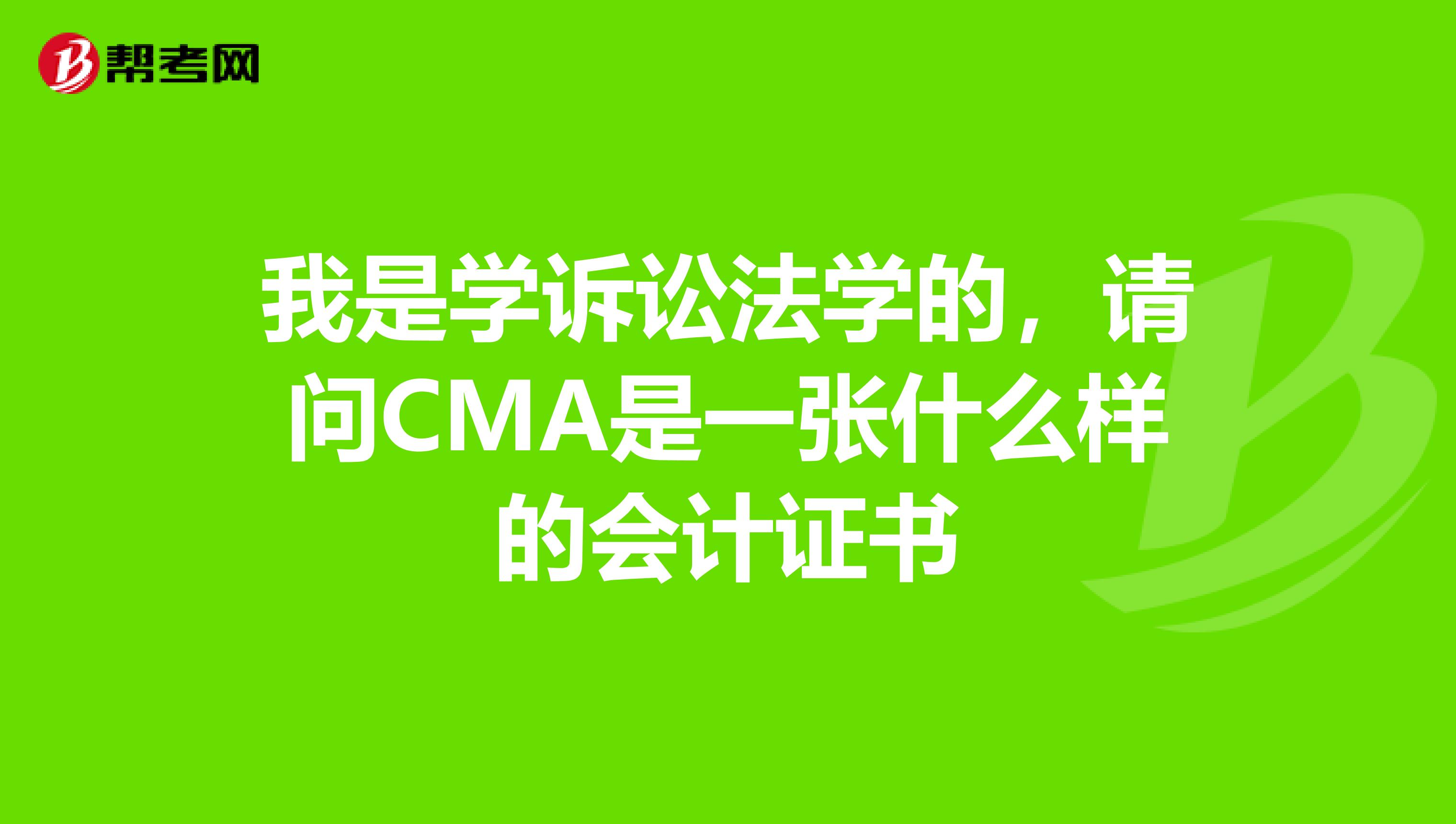 我是学诉讼法学的,请问CMA是一张什么样的会计证书