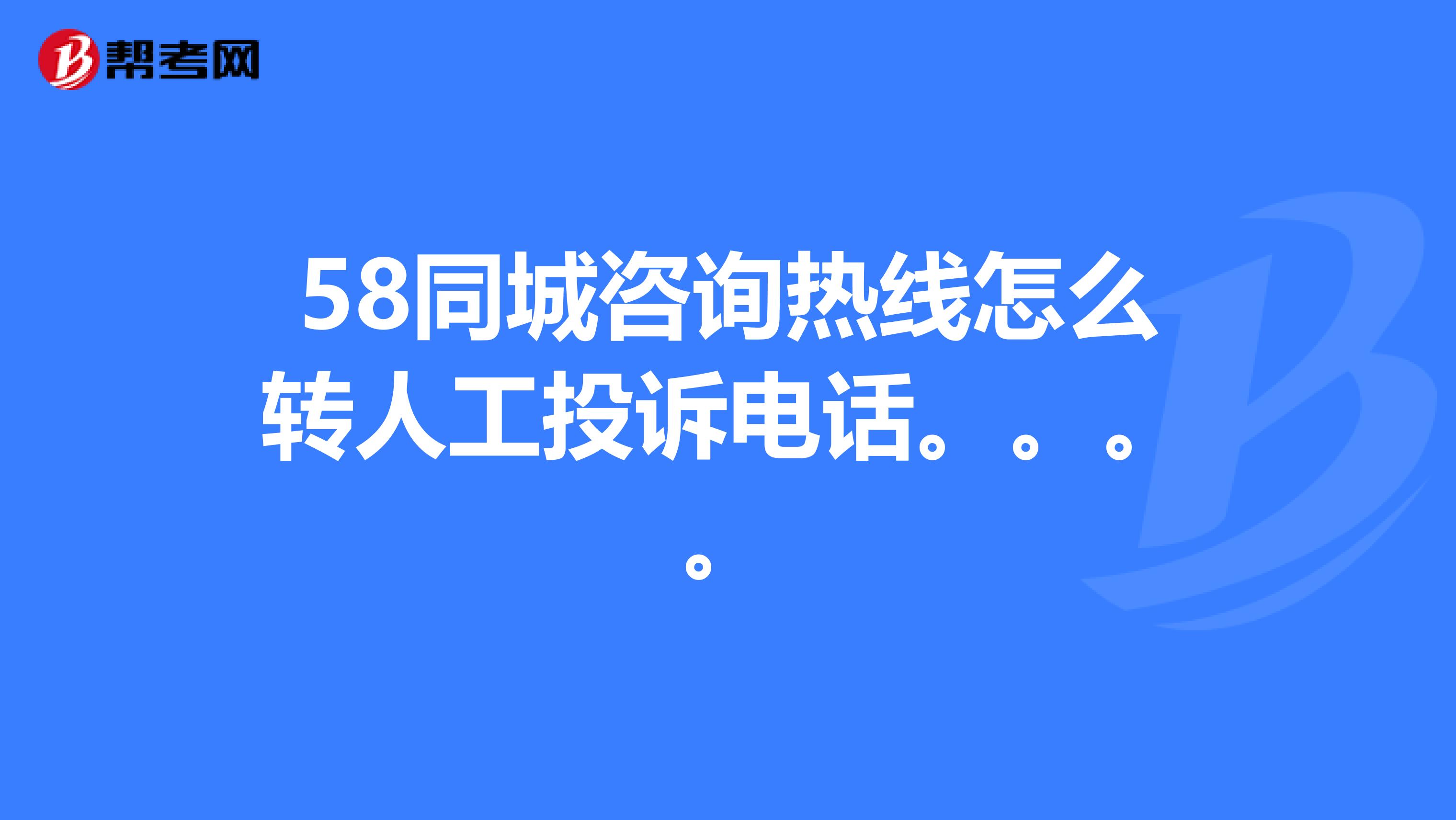 58同城諮詢熱線怎麼轉人工投訴電話.