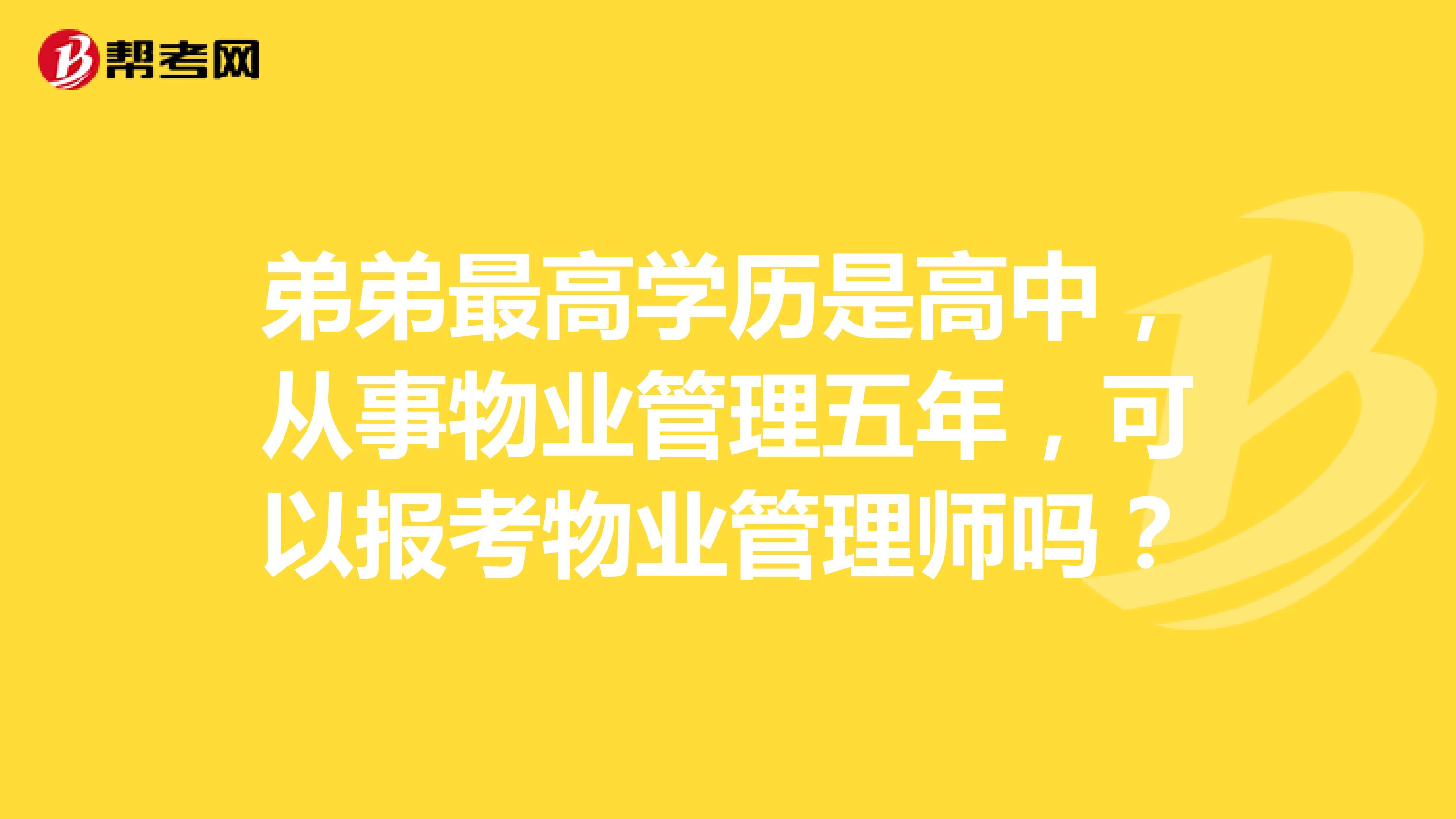 弟弟最高学历是高中，从事物业管理五年，可以报考物业管理师吗？