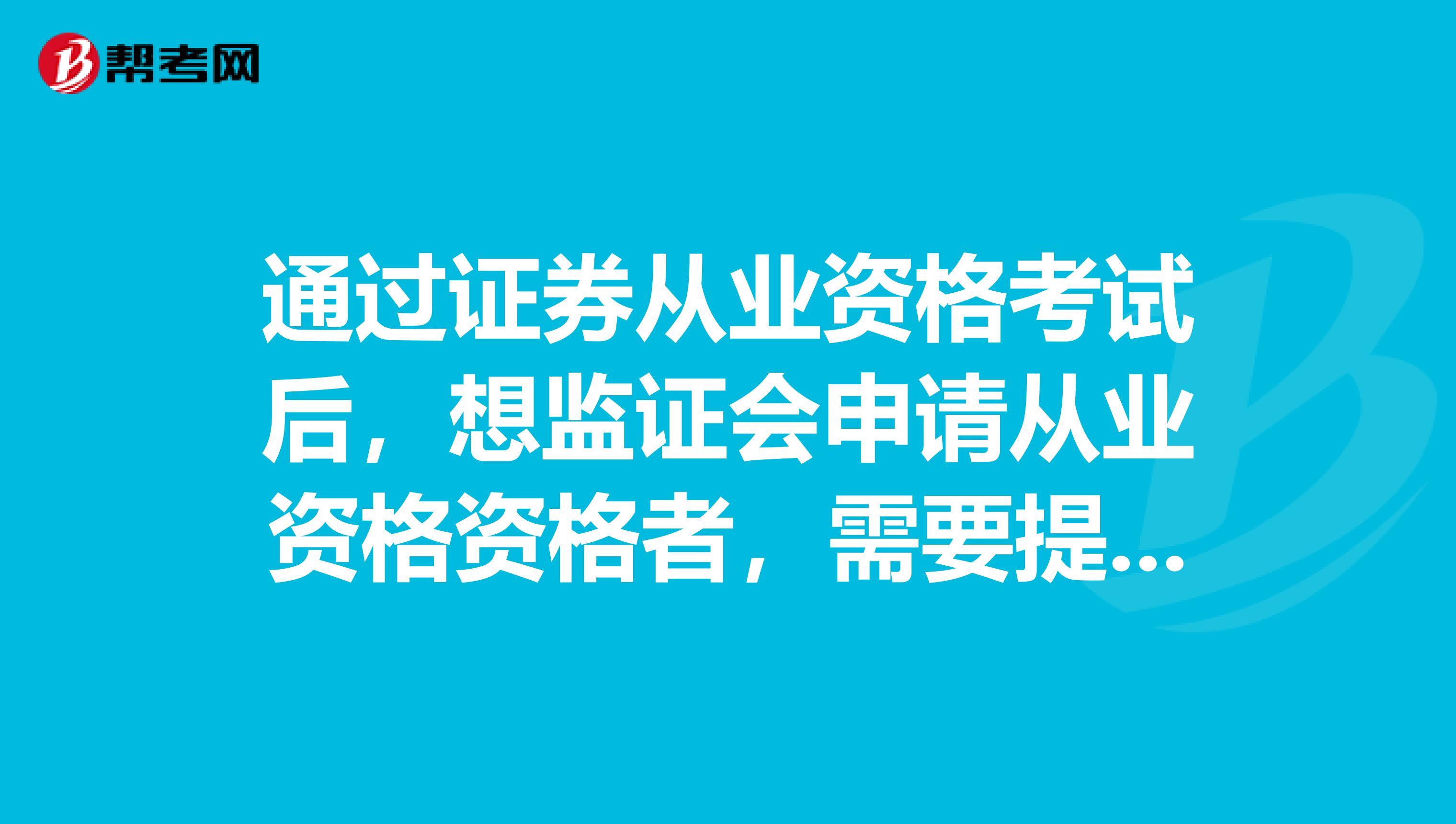通过证券从业资格考试后,想监证会申请从业资格资格者,需要提交哪些材料呢?
