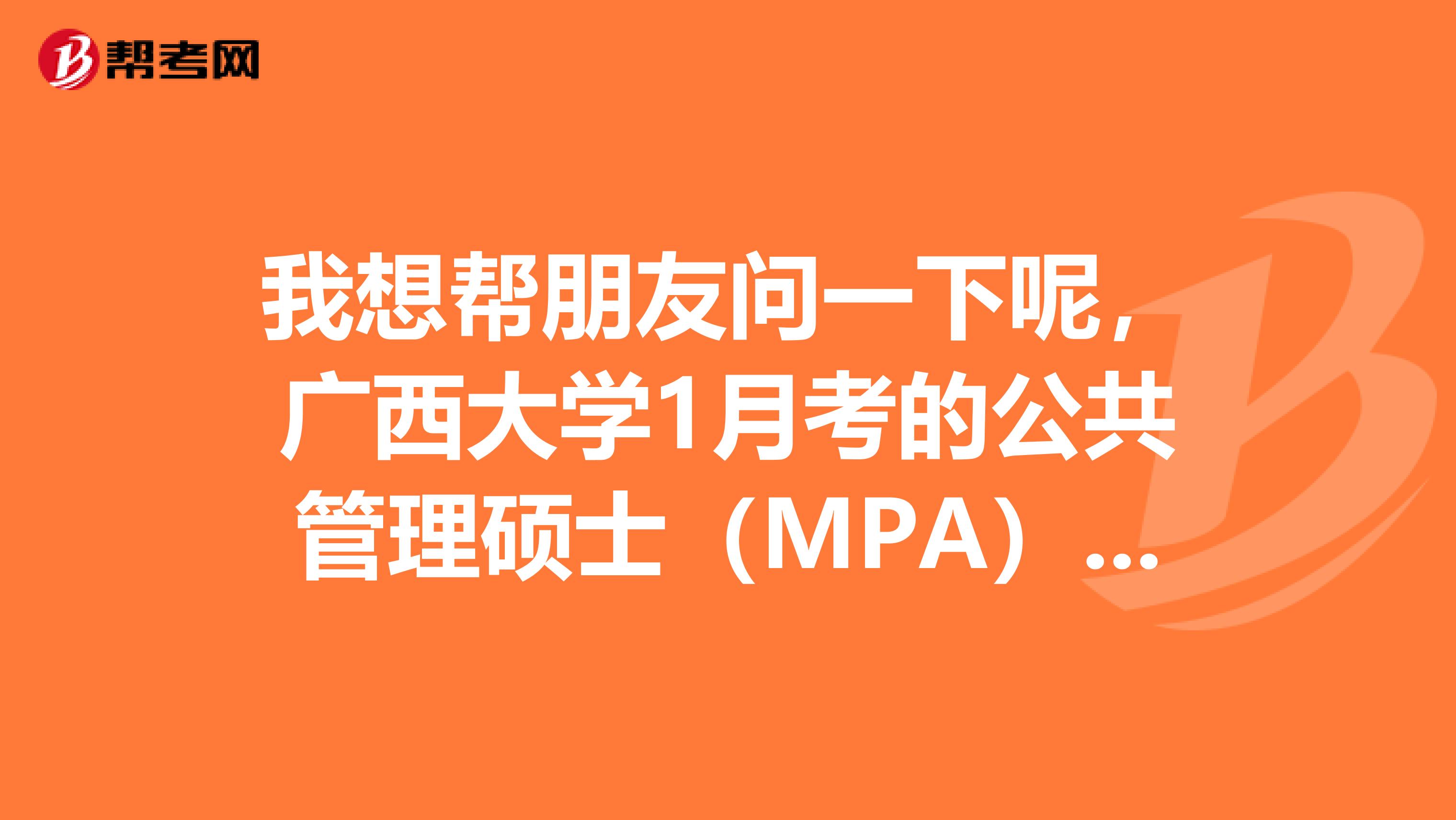 我想帮朋友问一下呢,广西大学1月考的公共管理硕士(MPA)毕业证和学位证都有吗?