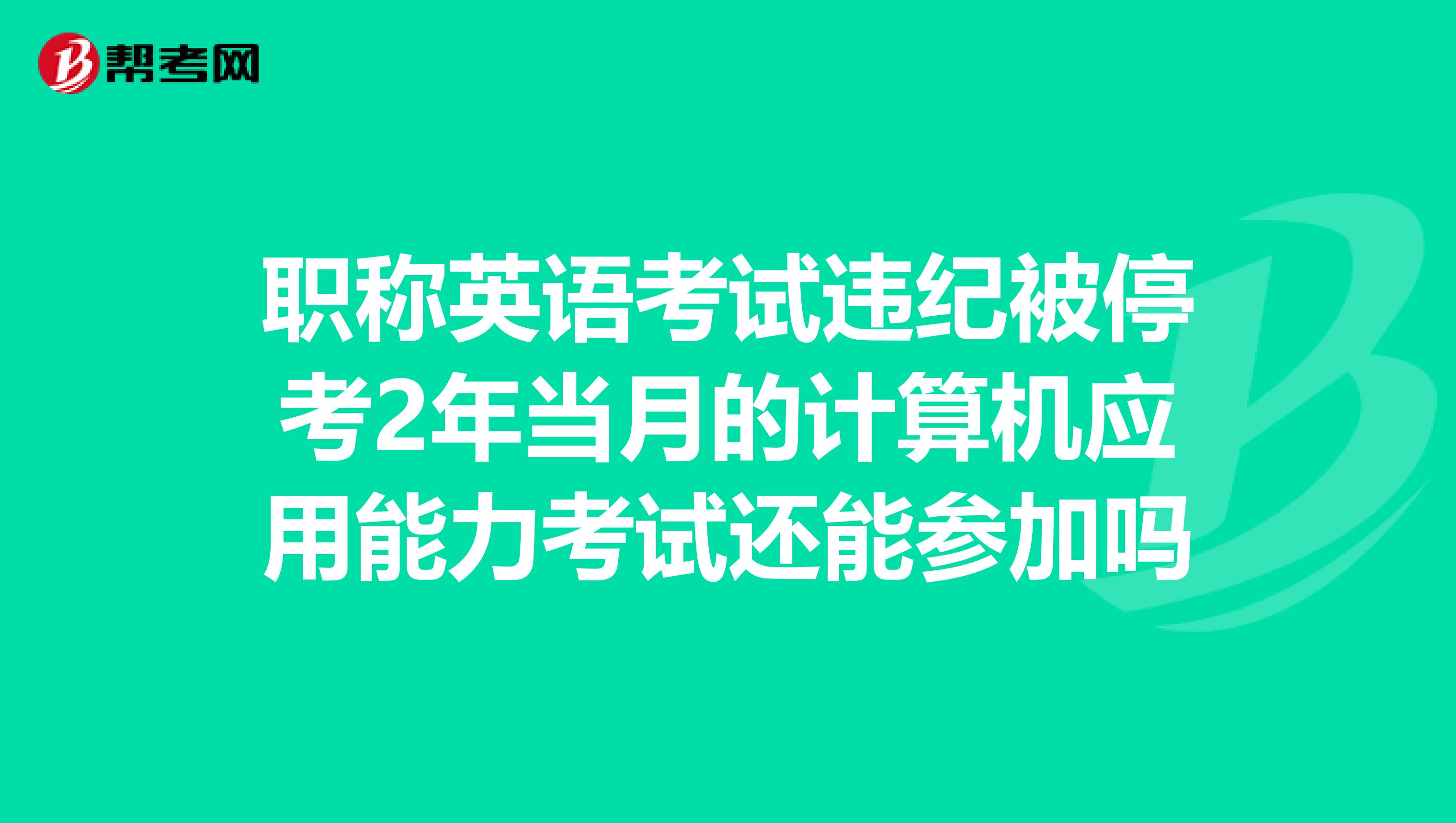 職稱英語考試違紀被?？?年當月的計算機應用能力考試還能參加嗎