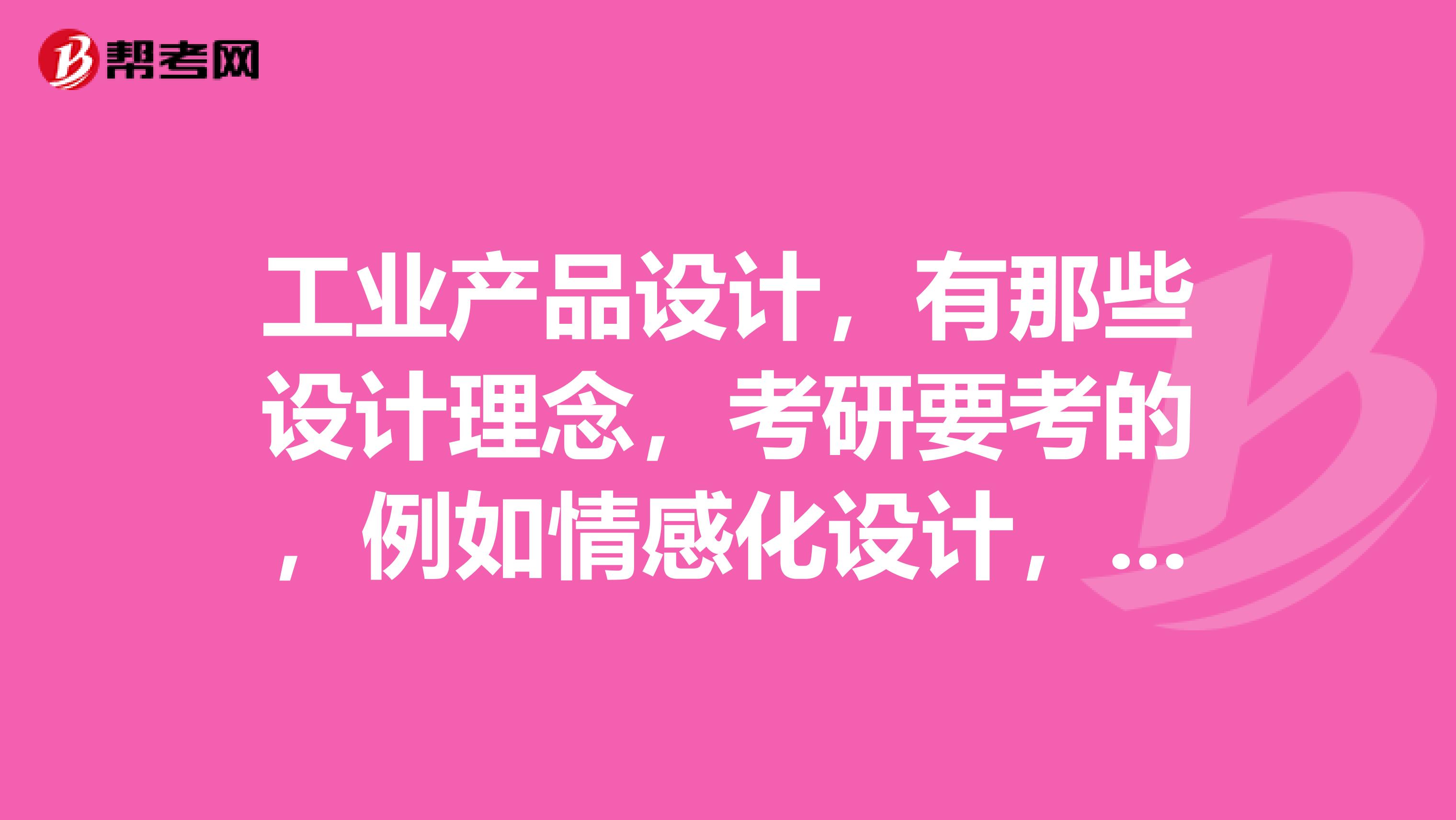 工业产品设计，有那些设计理念，考研要考的，例如情感化设计，无意识设计，通用设计等等，还有哪些