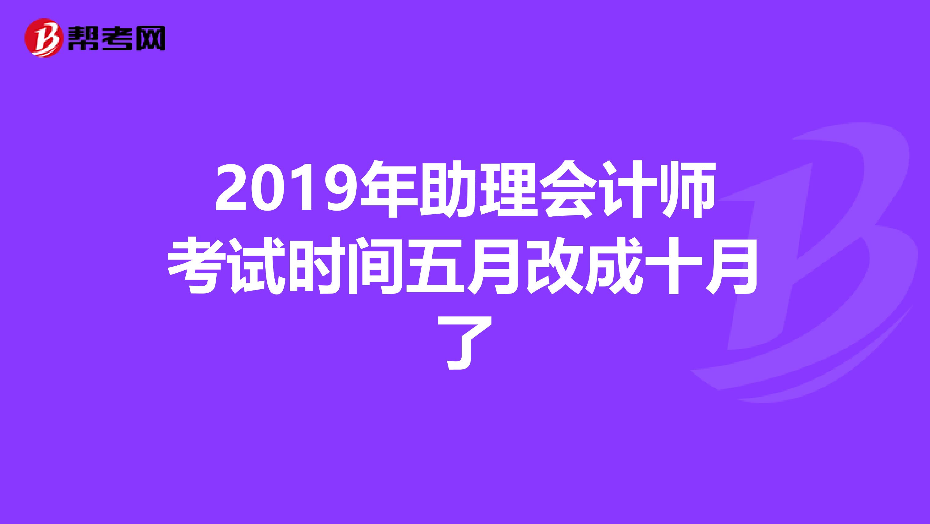 2019年助理会计师考试时间五月改成十月了