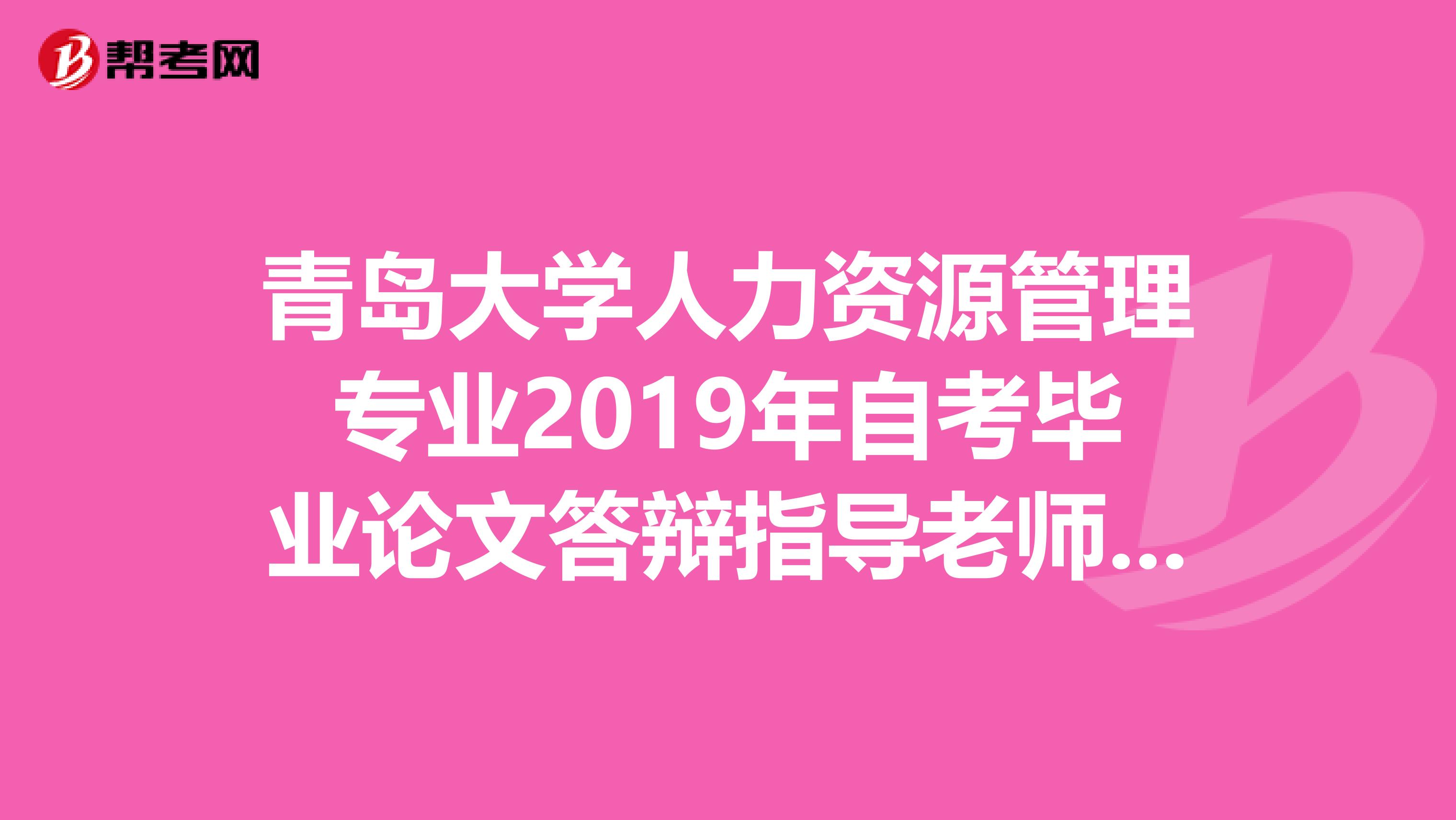 青岛大学人力资源管理专业2019年自考毕业论文答辩指导老师安排