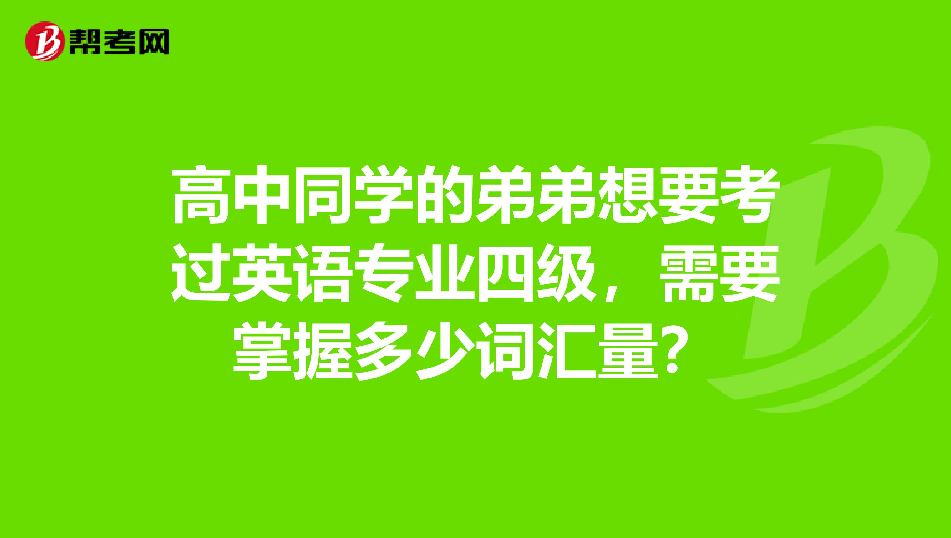 高中同学的弟弟想要考过英语专业四级，需要掌握多少词汇量？